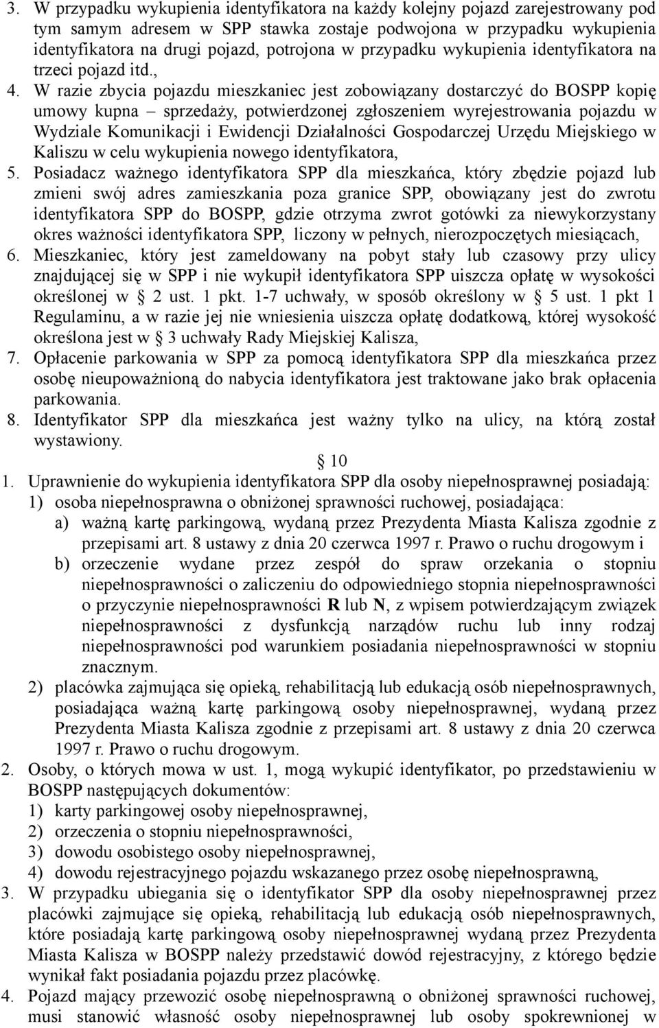 W razie zbycia pojazdu mieszkaniec jest zobowiązany dostarczyć do BOSPP kopię umowy kupna sprzedaży, potwierdzonej zgłoszeniem wyrejestrowania pojazdu w Wydziale Komunikacji i Ewidencji Działalności
