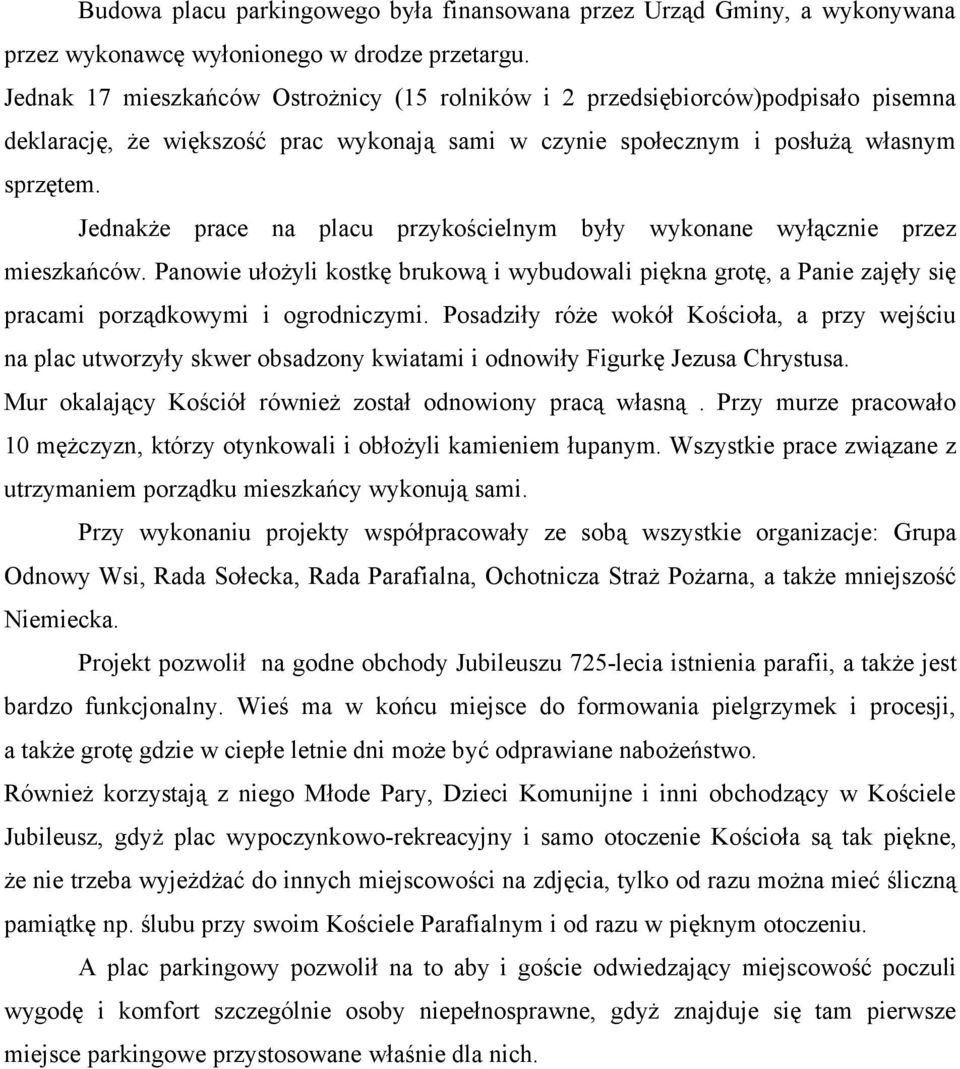 Jednakże prace na placu przykościelnym były wykonane wyłącznie przez mieszkańców. Panowie ułożyli kostkę brukową i wybudowali piękna grotę, a Panie zajęły się pracami porządkowymi i ogrodniczymi.