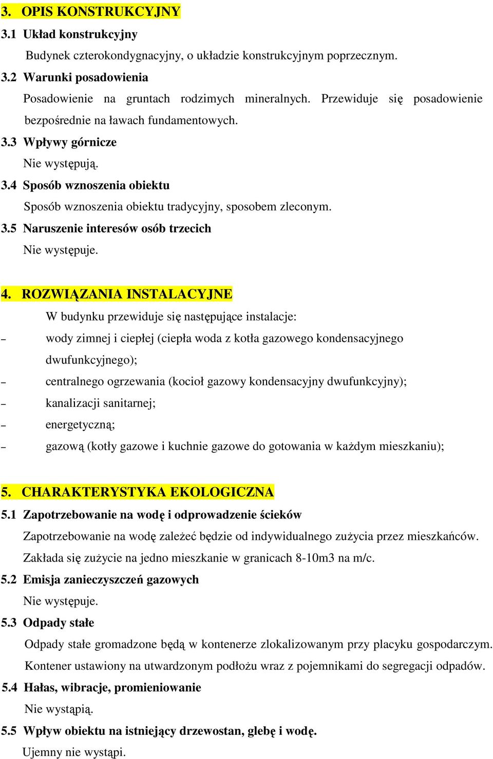 4. ROZWIĄZANIA INSTALACYJNE W budynku przewiduje się następujące instalacje: wody zimnej i ciepłej (ciepła woda z kotła gazowego kondensacyjnego dwufunkcyjnego); centralnego ogrzewania (kocioł gazowy