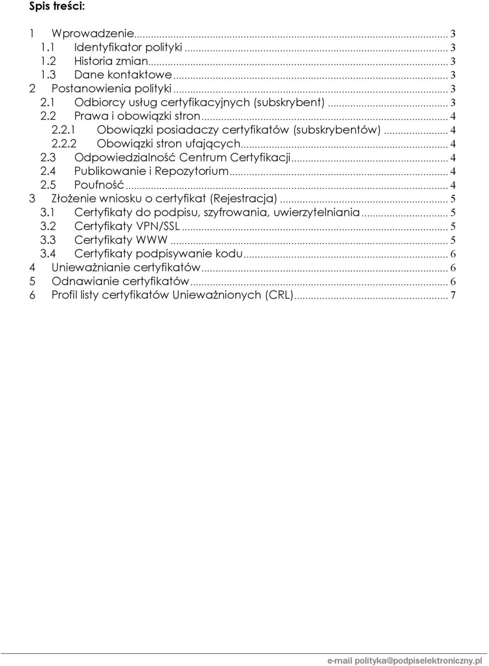 .. 4 2.5 Poufność... 4 3 Złożenie wniosku o certyfikat (Rejestracja)... 5 3.1 Certyfikaty do podpisu, szyfrowania, uwierzytelniania... 5 3.2 Certyfikaty VPN/SSL... 5 3.3 Certyfikaty WWW.