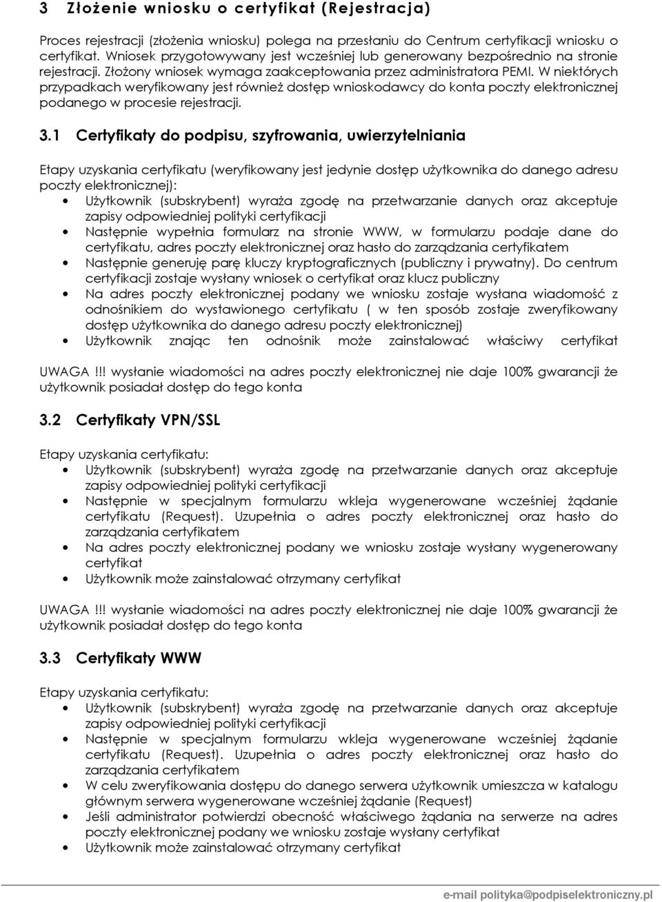 W niektórych przypadkach weryfikowany jest również dostęp wnioskodawcy do konta poczty elektronicznej podanego w procesie rejestracji. 3.