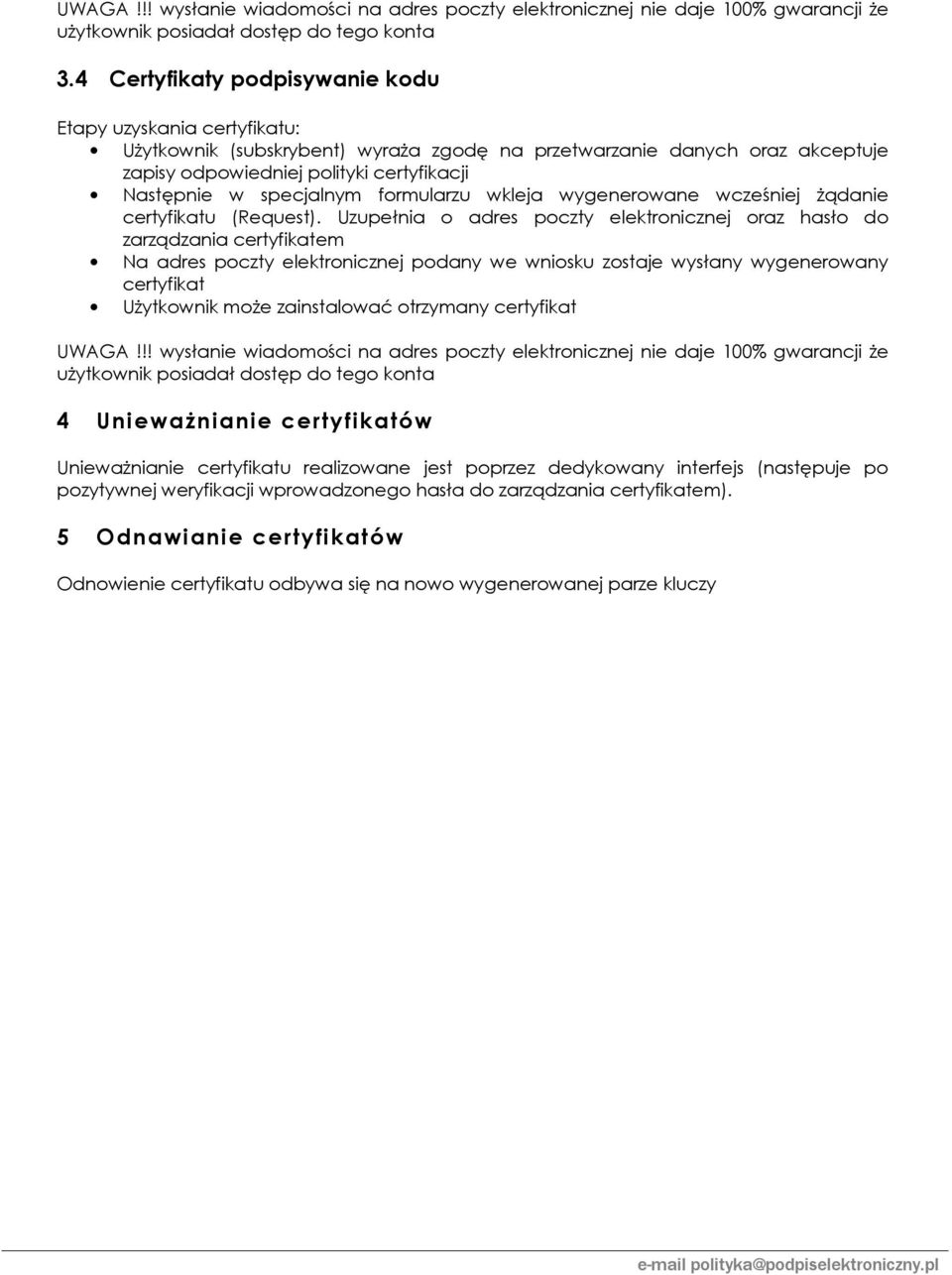 Uzupełnia o adres poczty elektronicznej oraz hasło do zarządzania certyfikatem Na adres poczty elektronicznej podany we wniosku zostaje wysłany wygenerowany certyfikat Użytkownik może zainstalować