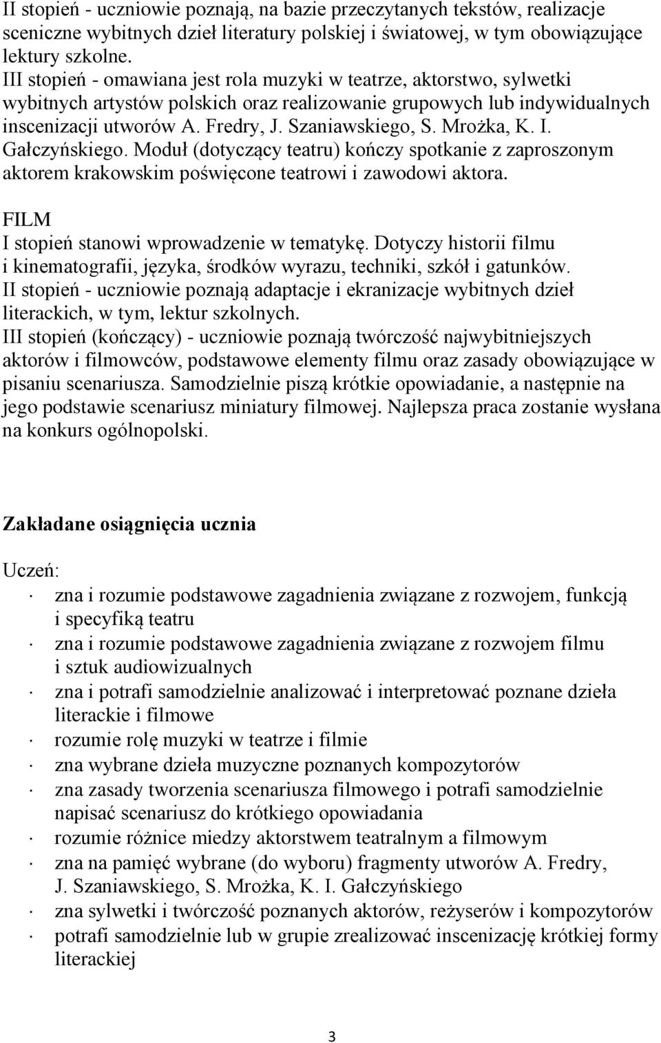 Mrożka, K. I. Gałczyńskiego. Moduł (dotyczący teatru) kończy spotkanie z zaproszonym aktorem krakowskim poświęcone teatrowi i zawodowi aktora. FILM I stopień stanowi wprowadzenie w tematykę.