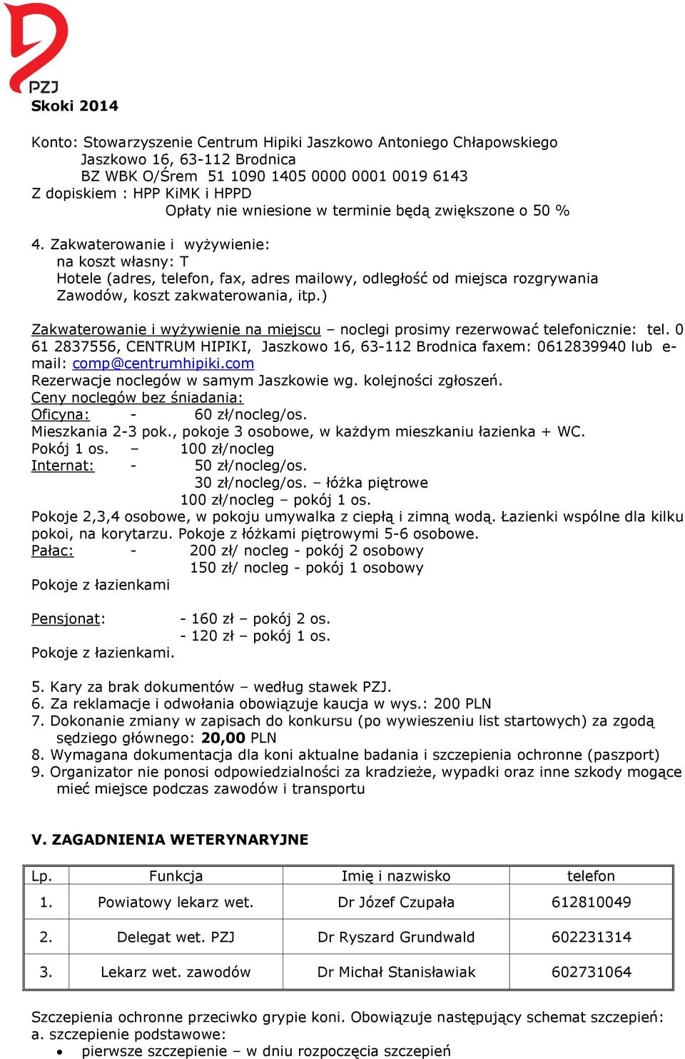 ) Zakwaterowanie i wyżywienie na miejscu noclegi prosimy rezerwować telefonicznie: tel. 0 61 2837556, CENTRUM HIPIKI, Jaszkowo 16, 63-112 Brodnica faxem: 0612839940 lub e- mail: comp@centrumhipiki.