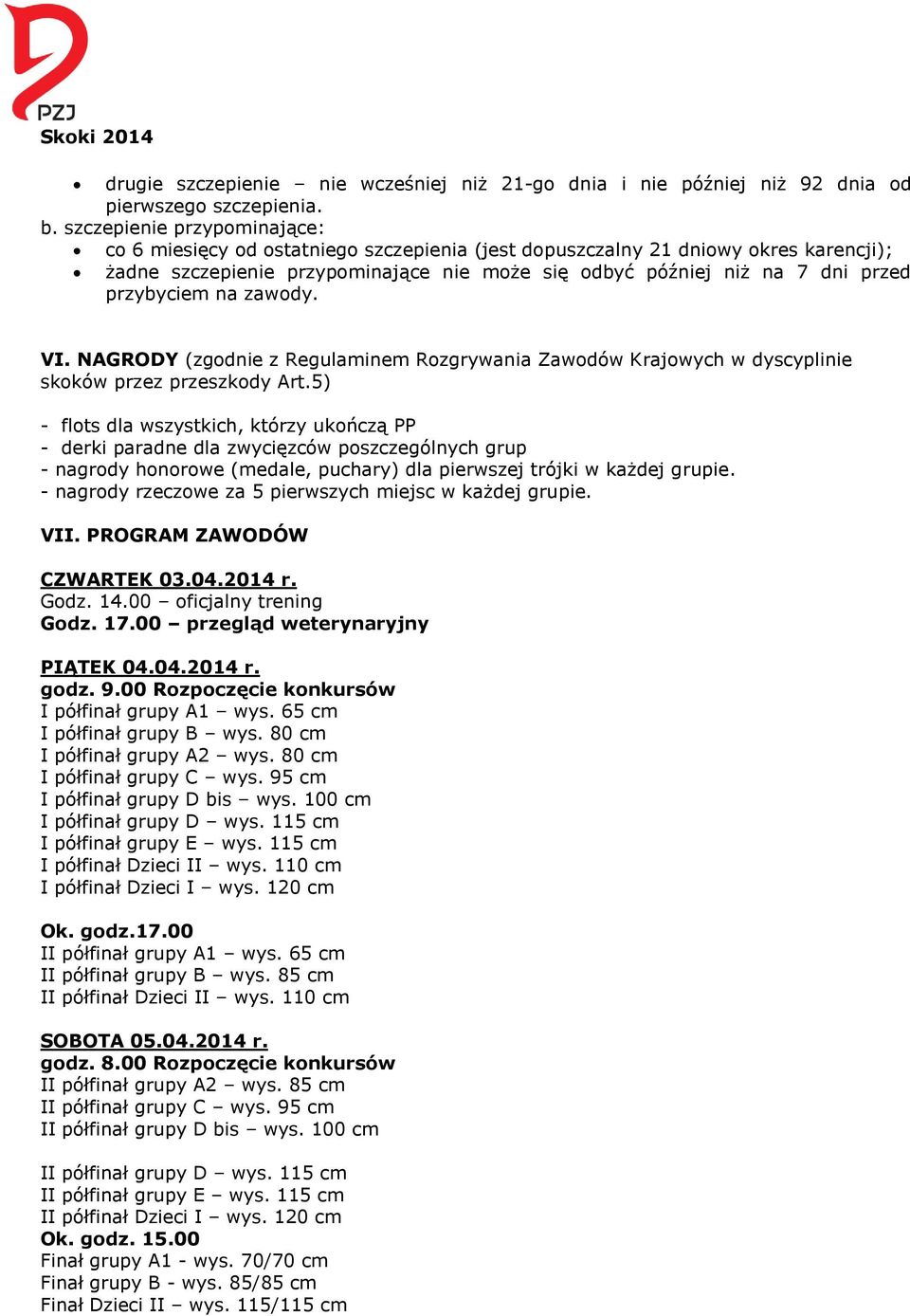 przybyciem na zawody. VI. NAGRODY (zgodnie z Regulaminem Rozgrywania Zawodów Krajowych w dyscyplinie skoków przez przeszkody Art.