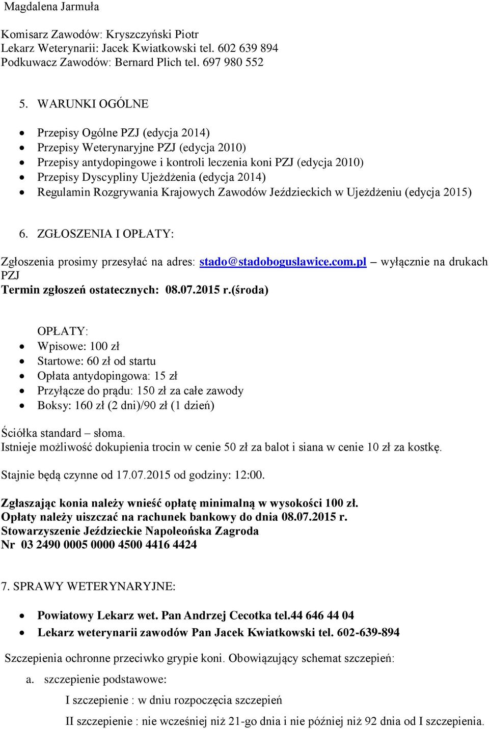 2014) Regulamin Rozgrywania Krajowych Zawodów Jeździeckich w Ujeżdżeniu (edycja 2015) 6. ZGŁOSZENIA I OPŁATY: Zgłoszenia prosimy przesyłać na adres: stado@stadoboguslawice.com.