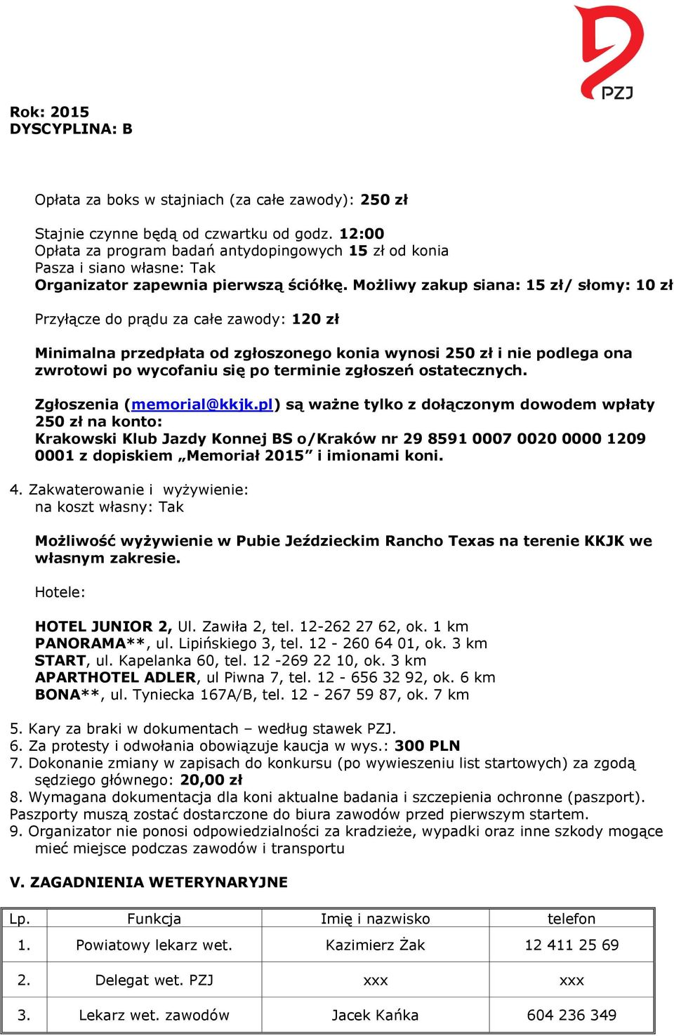 Możliwy zakup siana: 15 zł/ słomy: 10 zł Przyłącze do prądu za całe zawody: 120 zł Minimalna przedpłata od zgłoszonego konia wynosi 250 zł i nie podlega ona zwrotowi po wycofaniu się po terminie