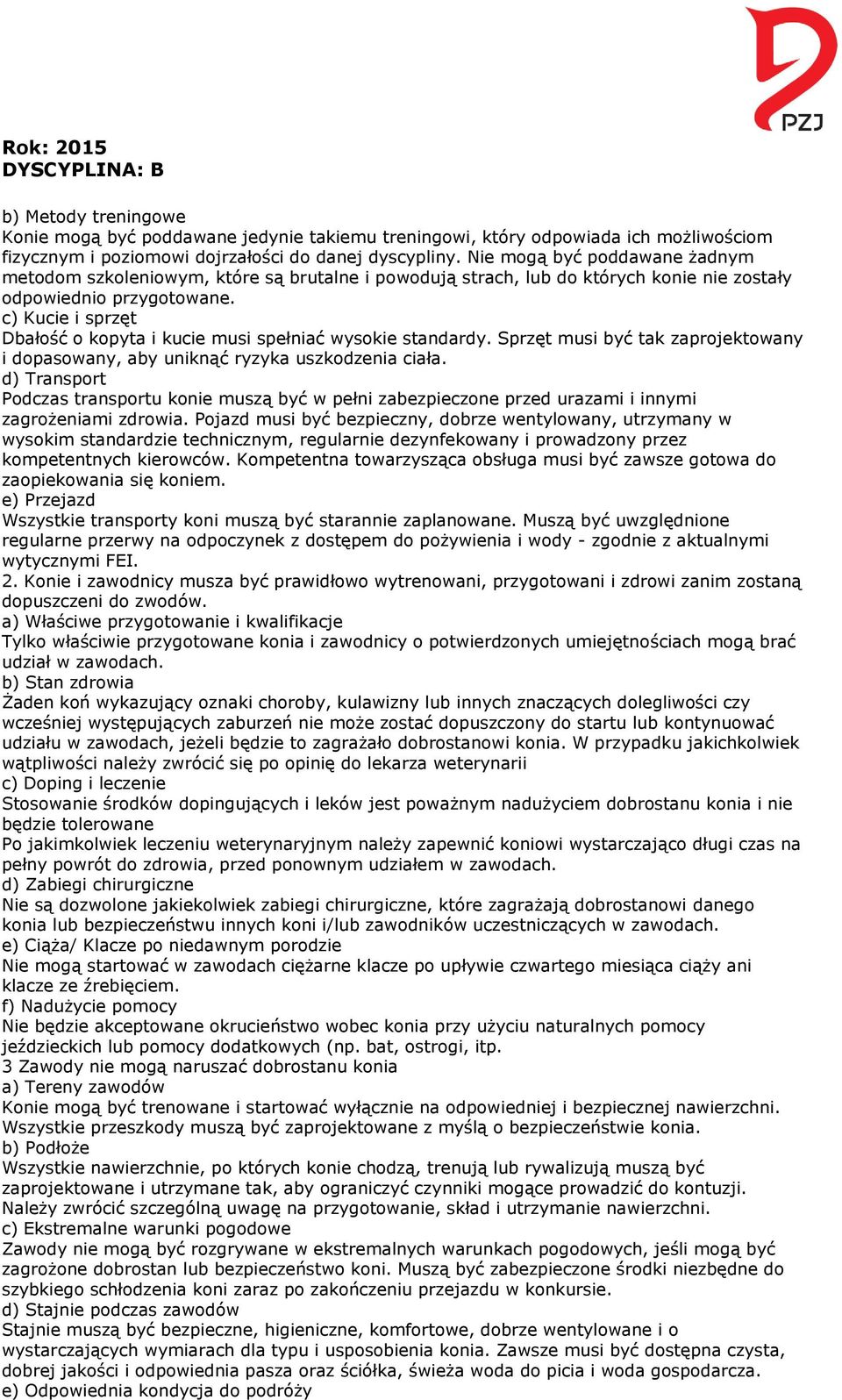 c) Kucie i sprzęt Dbałość o kopyta i kucie musi spełniać wysokie standardy. Sprzęt musi być tak zaprojektowany i dopasowany, aby uniknąć ryzyka uszkodzenia ciała.