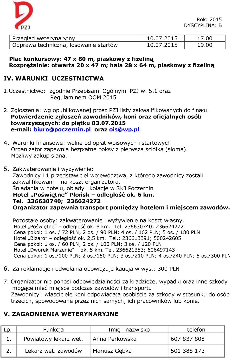 1 oraz Regulaminem OOM 2015 2. Zgłoszenia: wg opublikowanej przez PZJ listy zakwalifikowanych do finału. Potwierdzenie zgłoszeń zawodników, koni oraz oficjalnych osób towarzyszących: do piątku 03.07.