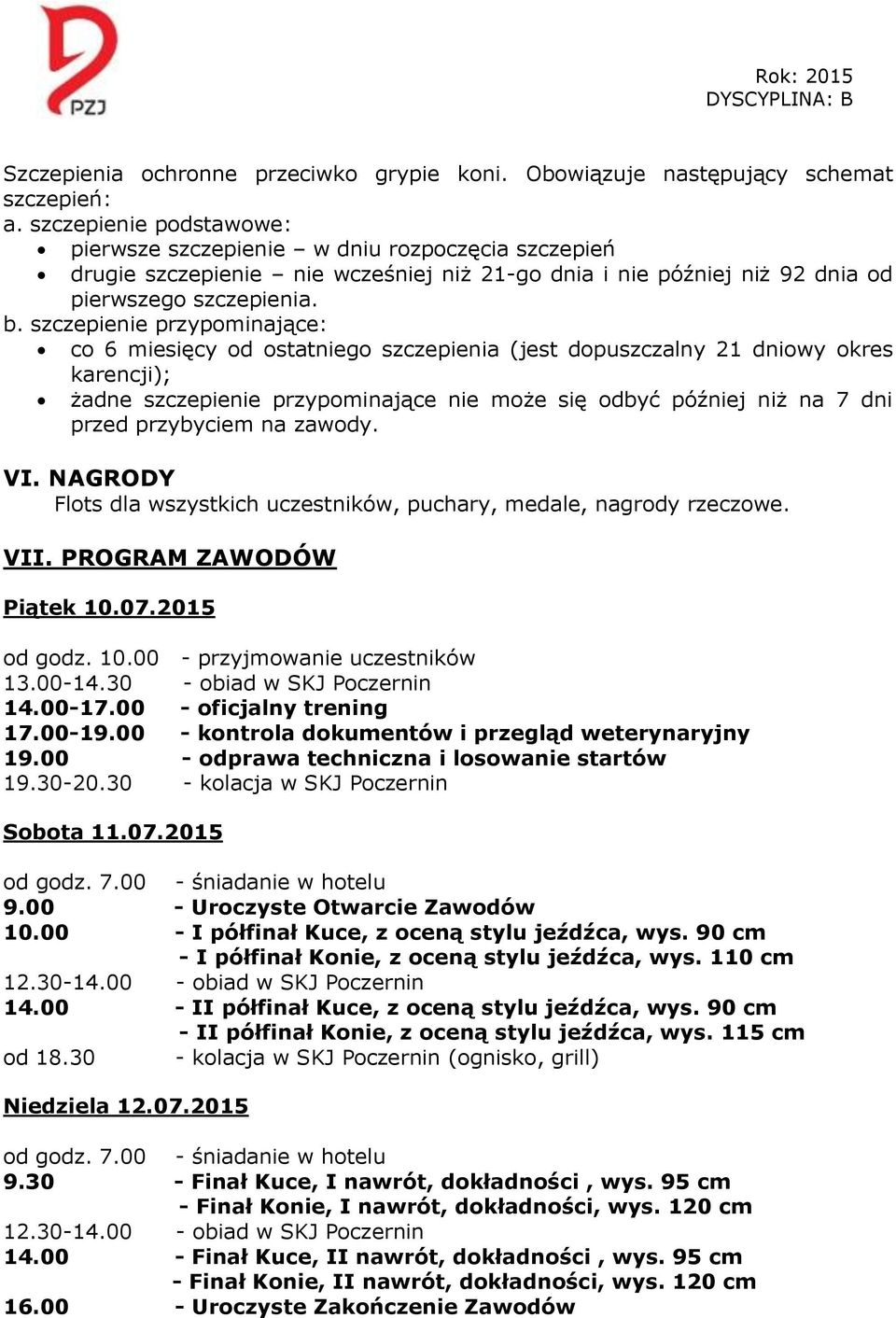 szczepienie przypominające: co 6 miesięcy od ostatniego szczepienia (jest dopuszczalny 21 dniowy okres karencji); żadne szczepienie przypominające nie może się odbyć później niż na 7 dni przed