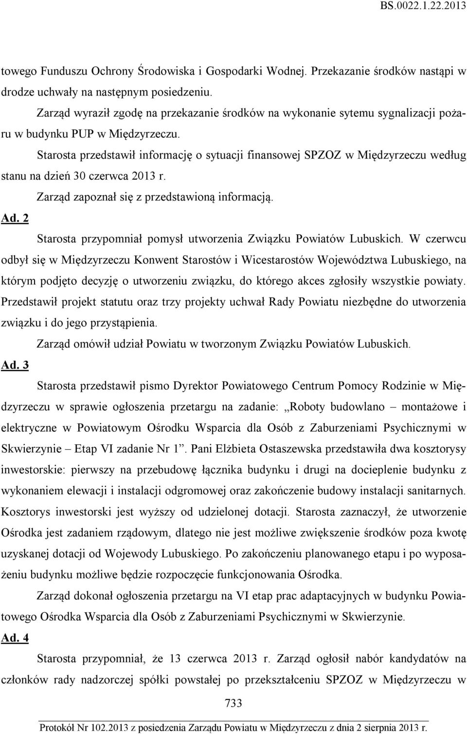 Starosta przedstawił informację o sytuacji finansowej SPZOZ w Międzyrzeczu według stanu na dzień 30 czerwca 2013 r. Ad. 2 Starosta przypomniał pomysł utworzenia Związku Powiatów Lubuskich.
