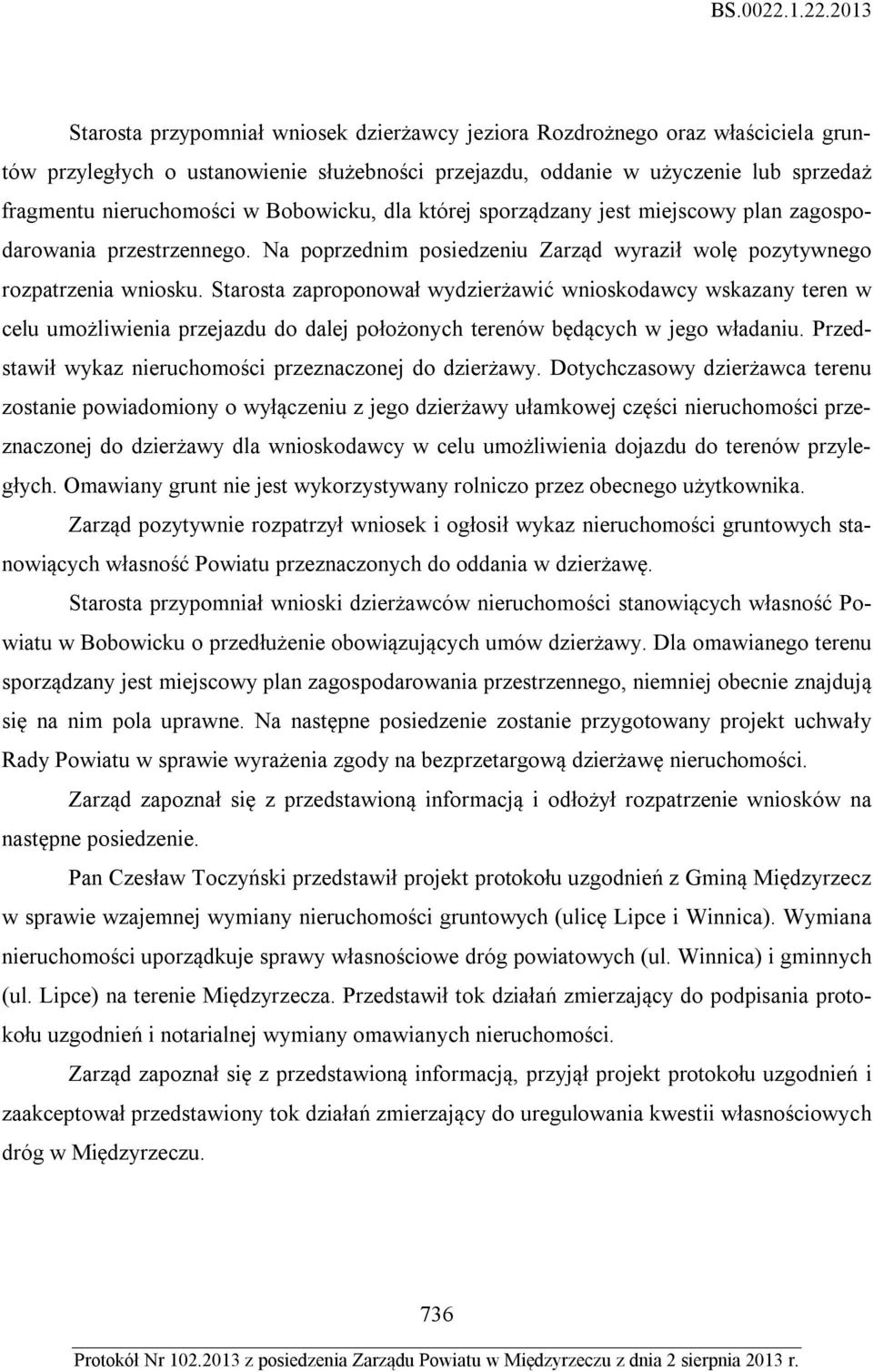 Starosta zaproponował wydzierżawić wnioskodawcy wskazany teren w celu umożliwienia przejazdu do dalej położonych terenów będących w jego władaniu.