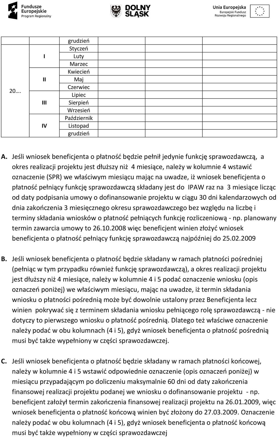 miesiącu mając na uwadze, iż wniosek beneficjenta o płatność pełniący funkcję sprawozdawczą składany jest do IPAW raz na 3 miesiące licząc od daty podpisania umowy o dofinansowanie projektu w ciągu
