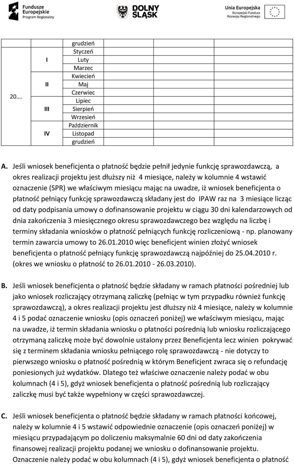 miesiącu mając na uwadze, iż wniosek beneficjenta o płatność pełniący funkcję sprawozdawczą składany jest do IPAW raz na 3 miesiące licząc od daty podpisania umowy o dofinansowanie projektu w ciągu