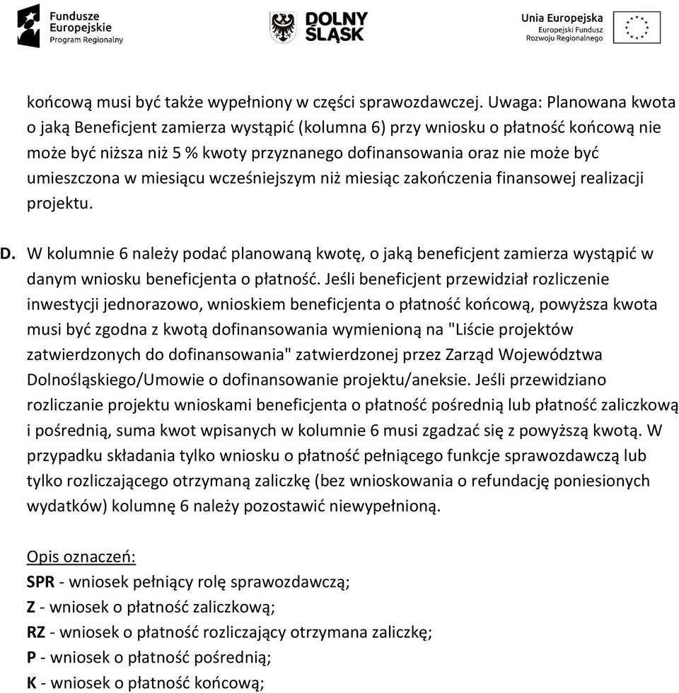 miesiącu wcześniejszym niż miesiąc zakończenia finansowej realizacji projektu. D.