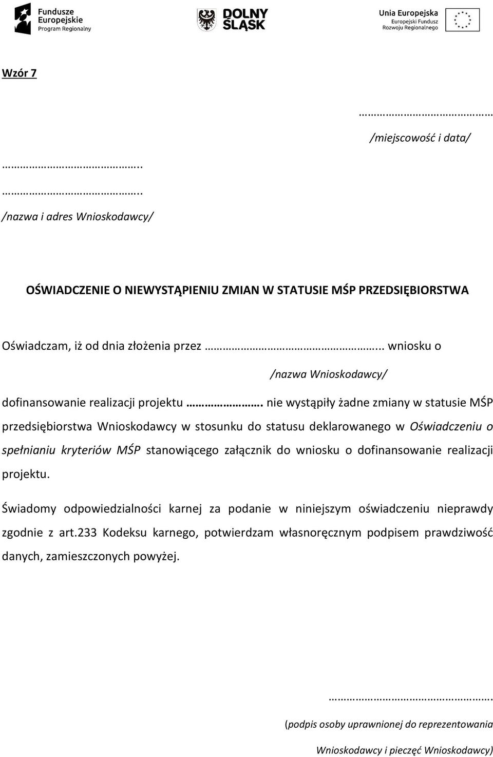 nie wystąpiły żadne zmiany w statusie MŚP przedsiębiorstwa Wnioskodawcy w stosunku do statusu deklarowanego w Oświadczeniu o spełnianiu kryteriów MŚP stanowiącego załącznik do