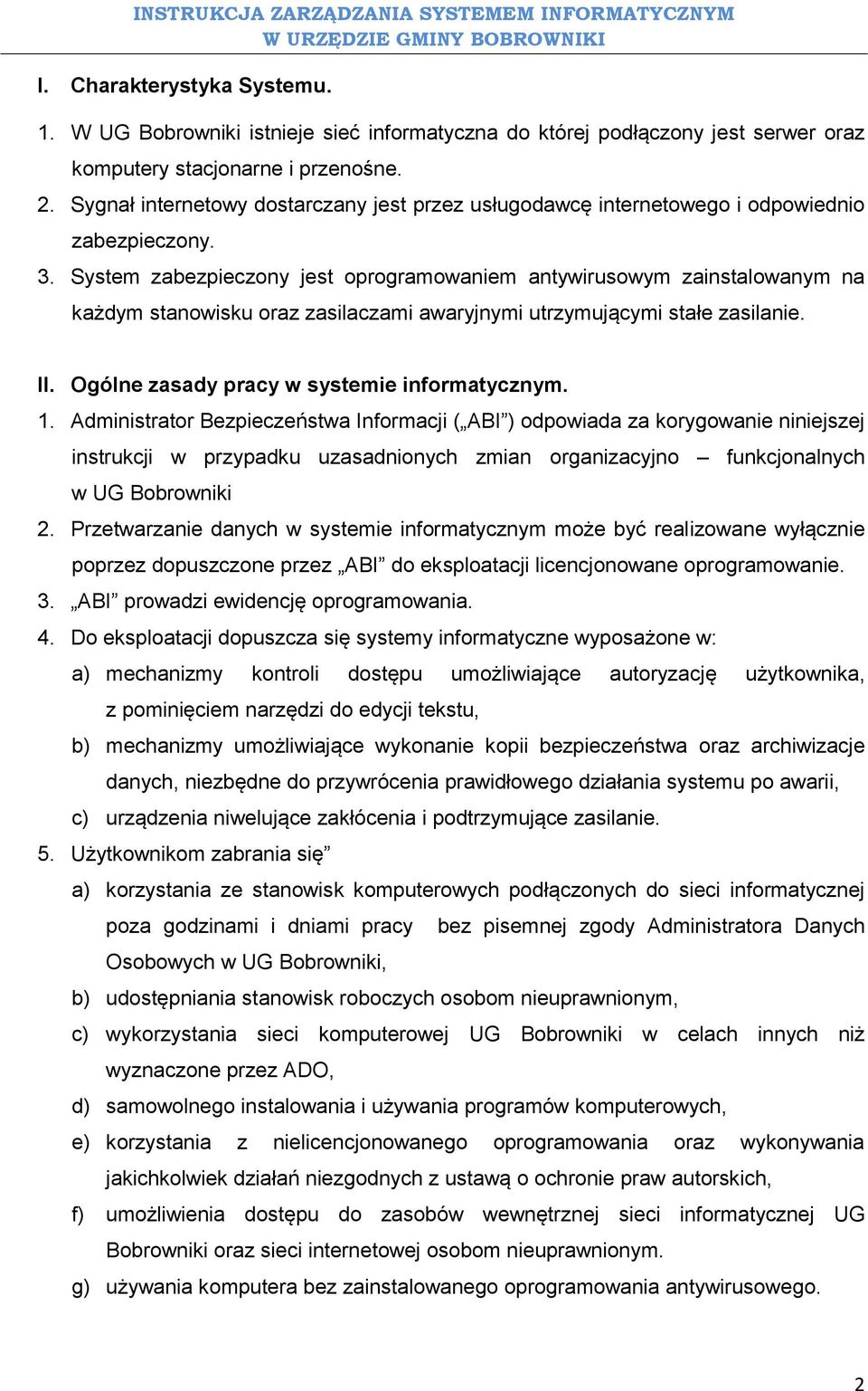 System zabezpieczony jest oprogramowaniem antywirusowym zainstalowanym na każdym stanowisku oraz zasilaczami awaryjnymi utrzymującymi stałe zasilanie. II.