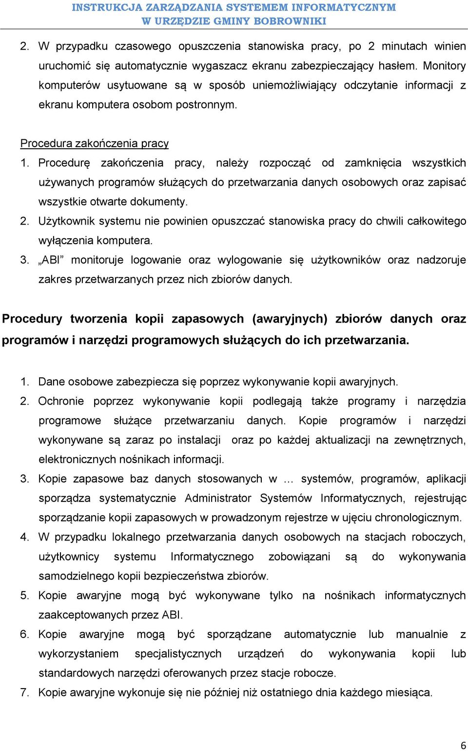 Procedurę zakończenia pracy, należy rozpocząć od zamknięcia wszystkich używanych programów służących do przetwarzania danych osobowych oraz zapisać wszystkie otwarte dokumenty. 2.