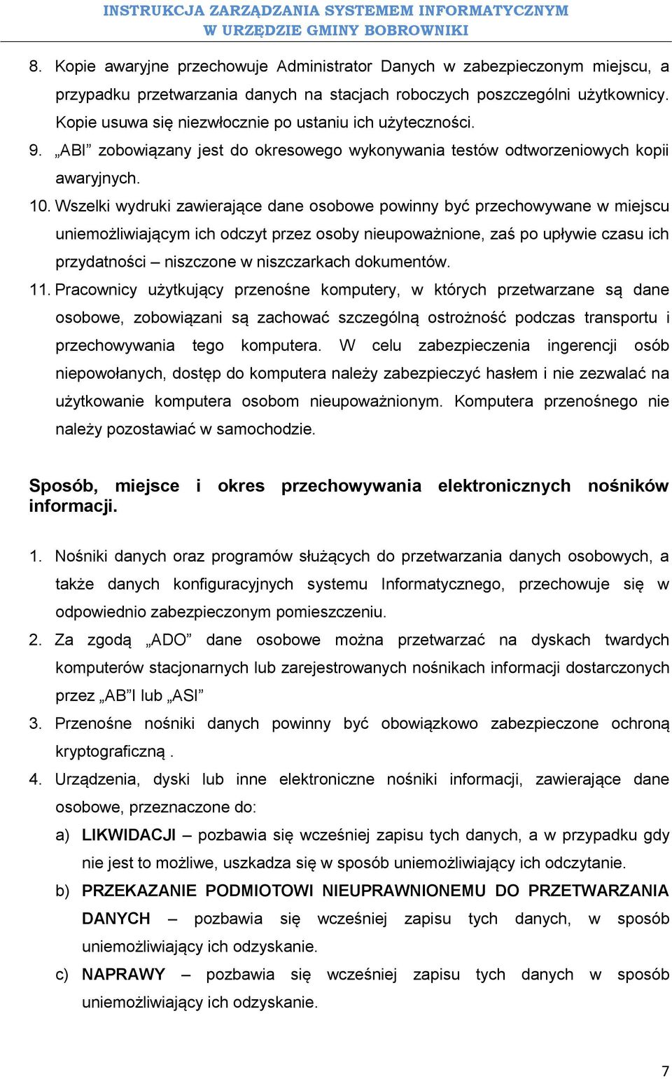 Wszelki wydruki zawierające dane osobowe powinny być przechowywane w miejscu uniemożliwiającym ich odczyt przez osoby nieupoważnione, zaś po upływie czasu ich przydatności niszczone w niszczarkach