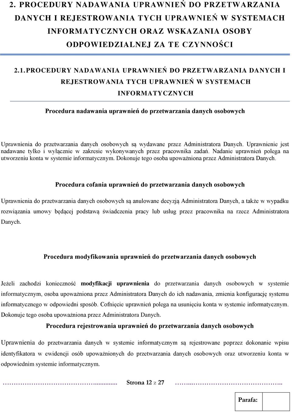 przetwarzania danych osobowych są wydawane przez Administratora Danych. Uprawnienie jest nadawane tylko i wyłącznie w zakresie wykonywanych przez pracownika zadań.