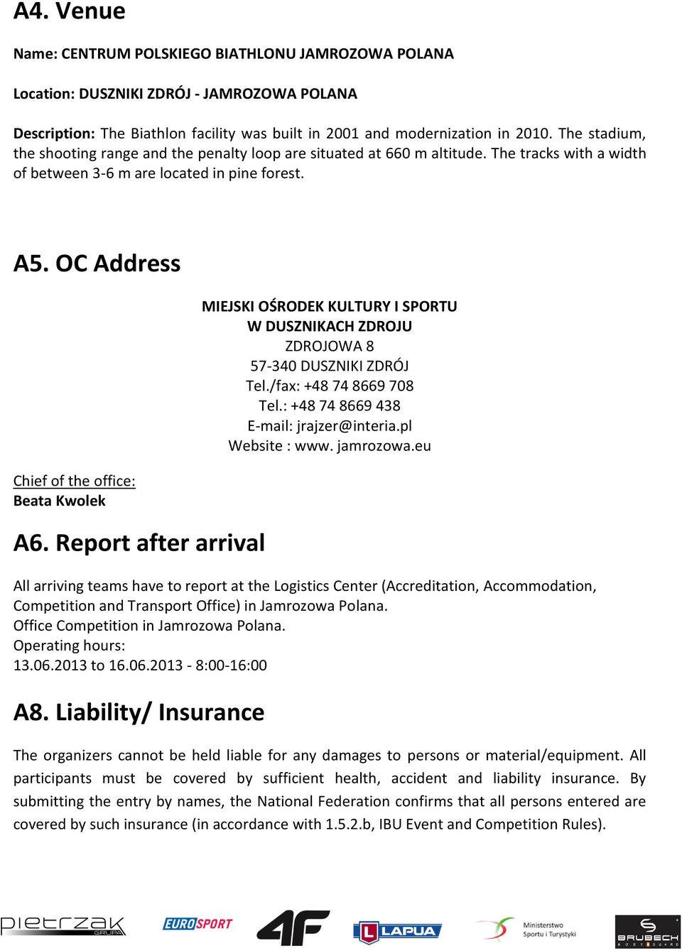 OC Address Chief of the office: Beata Kwolek A6. Report after arrival MIEJSKI OŚRODEK KULTURY I SPORTU W DUSZNIKACH ZDROJU ZDROJOWA 8 57-340 DUSZNIKI ZDRÓJ Tel./fax: +48 74 8669 708 Tel.
