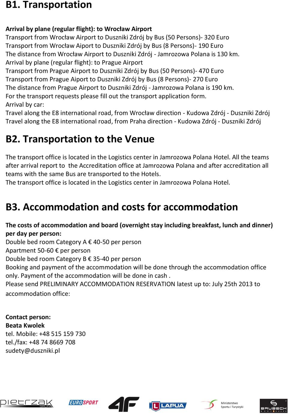 Arrival by plane (regular flight): to Prague Airport Transport from Prague Airport to Duszniki Zdrój by Bus (50 Persons)- 470 Euro Transport from Prague Aiport to Duszniki Zdrój by Bus (8 Persons)-
