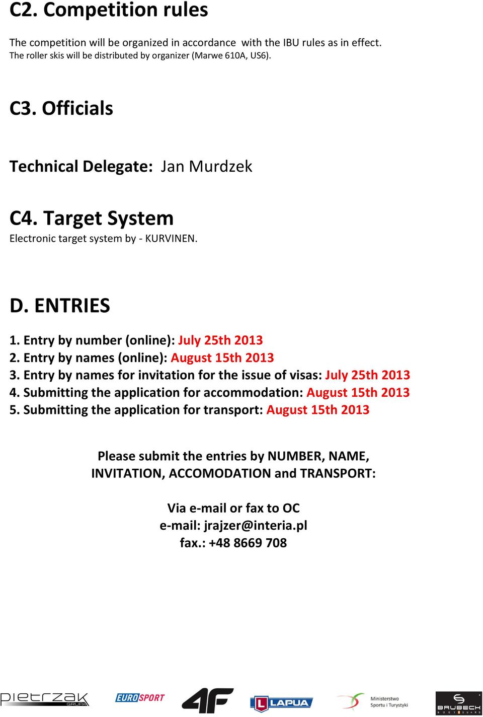 Entry by names (online): August 15th 2013 3. Entry by names for invitation for the issue of visas: July 25th 2013 4. Submitting the application for accommodation: August 15th 2013 5.