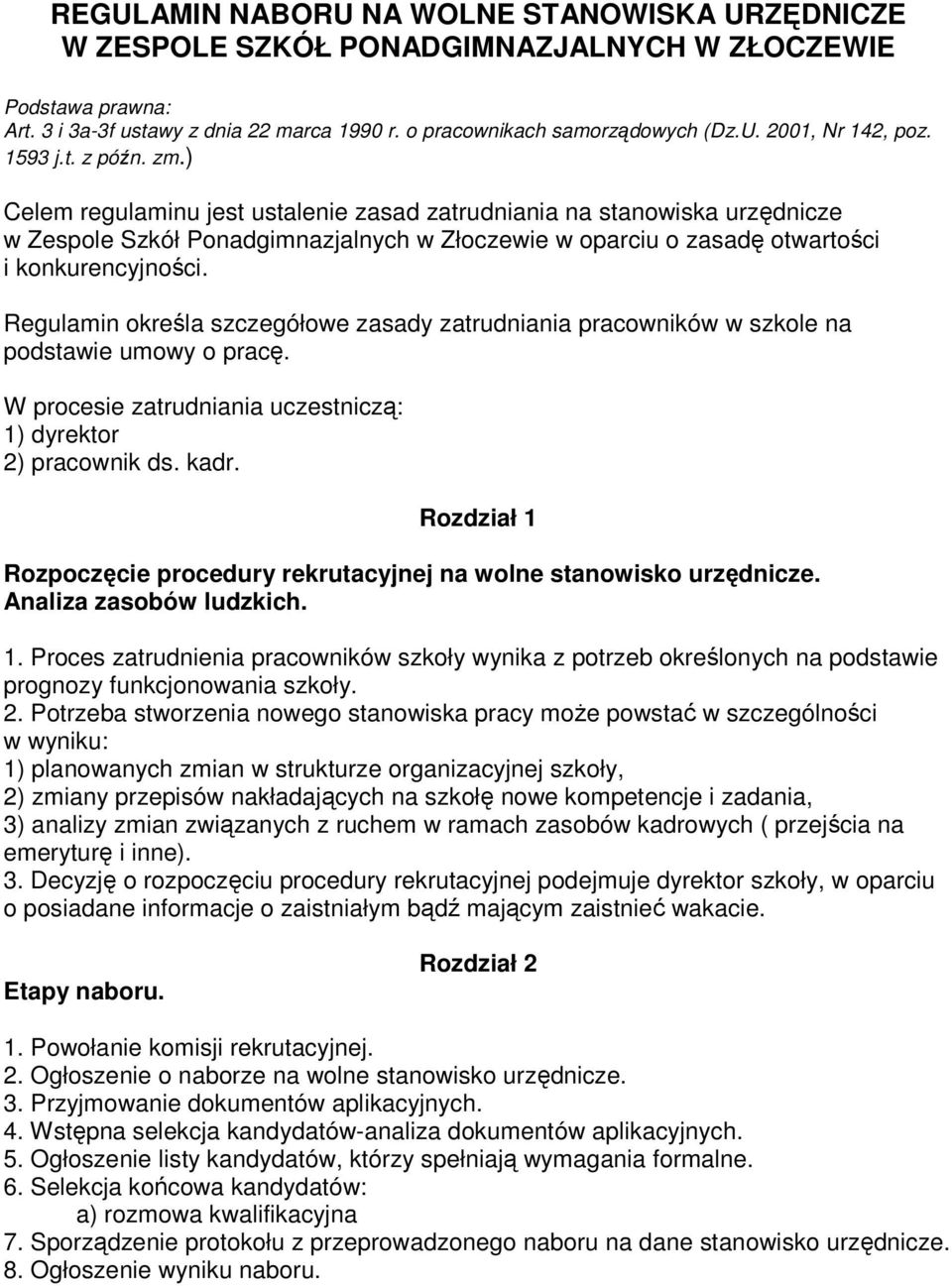 Regulamin określa szczegółowe zasady zatrudniania pracowników w szkole na podstawie umowy o pracę. W procesie zatrudniania uczestniczą: 1) dyrektor 2) pracownik ds. kadr.