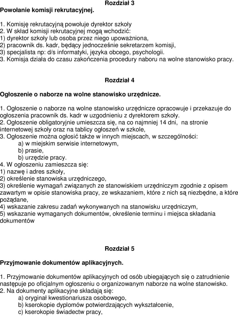 kadr, będący jednocześnie sekretarzem komisji, 3) specjalista np: d/s informatyki, języka obcego, psychologii. 3. Komisja działa do czasu zakończenia procedury naboru na wolne stanowisko pracy.