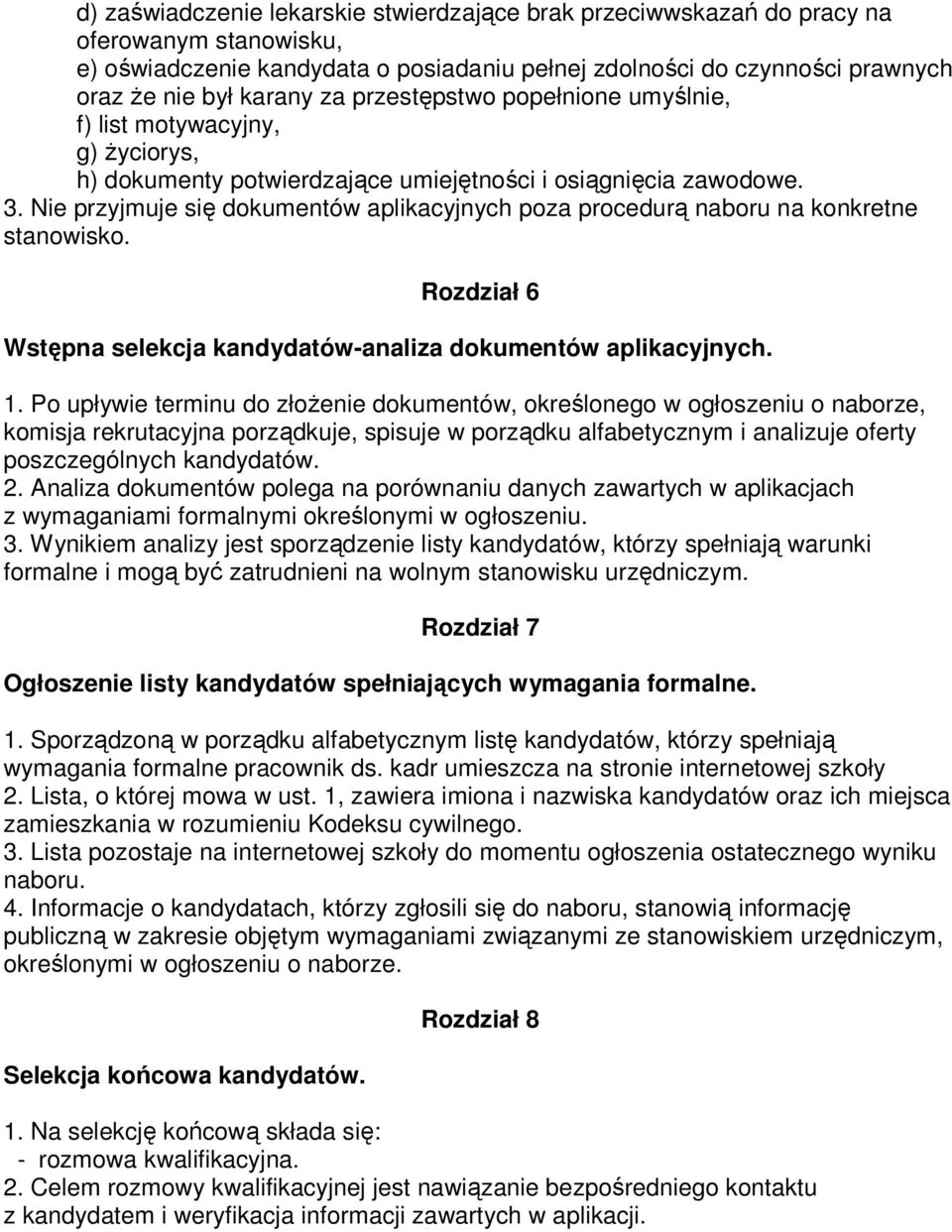 Nie przyjmuje się dokumentów aplikacyjnych poza procedurą naboru na konkretne stanowisko. Rozdział 6 Wstępna selekcja kandydatów-analiza dokumentów aplikacyjnych. 1.