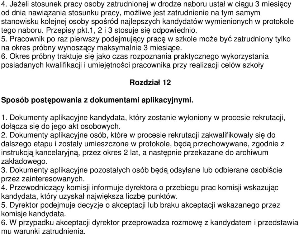 Pracownik po raz pierwszy podejmujący pracę w szkole moŝe być zatrudniony tylko na okres próbny wynoszący maksymalnie 3 miesiące. 6.