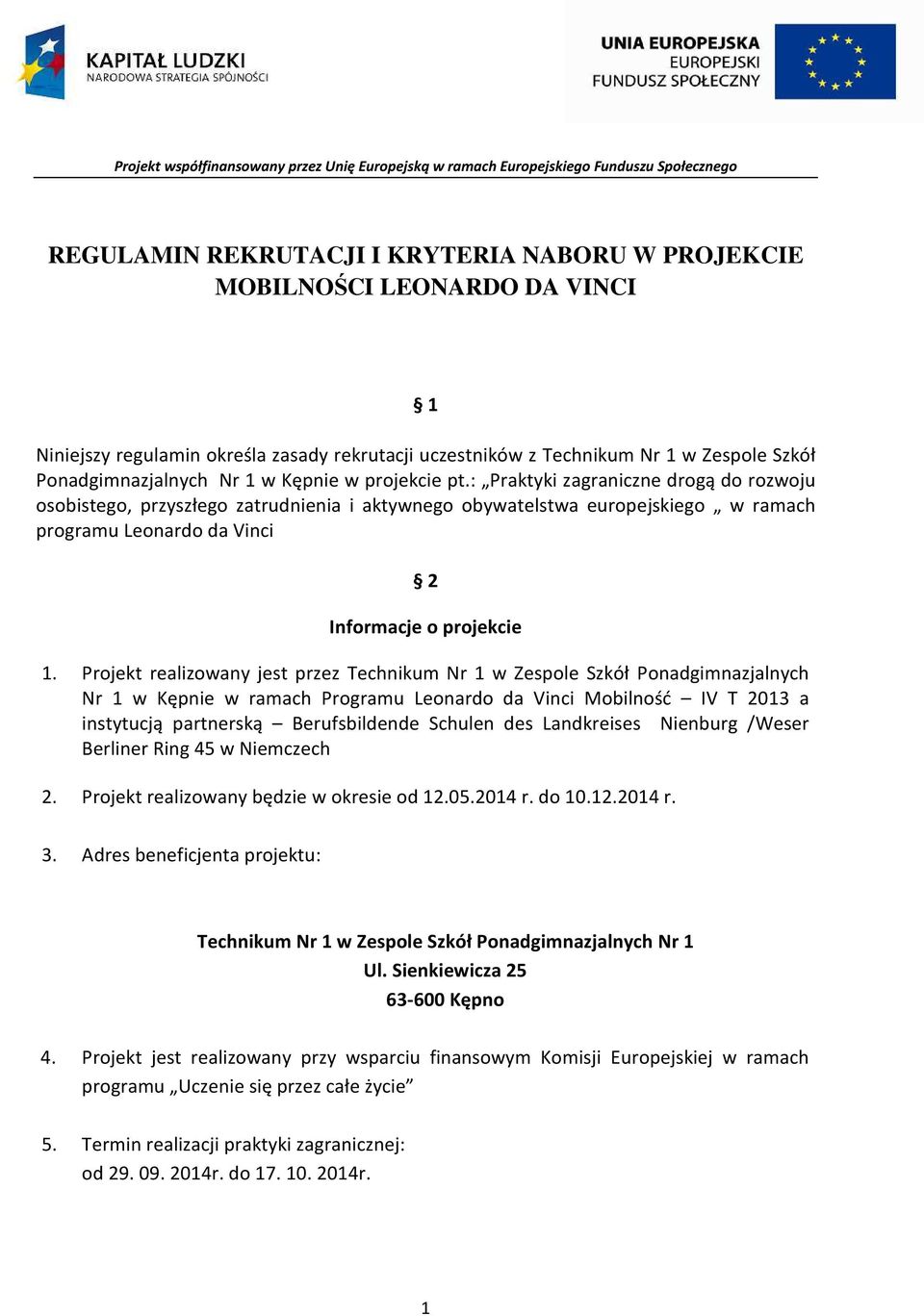 Projekt realizowany jest przez Technikum Nr 1 w Zespole Szkół Ponadgimnazjalnych Nr 1 w Kępnie w ramach Programu Leonardo da Vinci Mobilność IV T 2013 a instytucją partnerską Berufsbildende Schulen