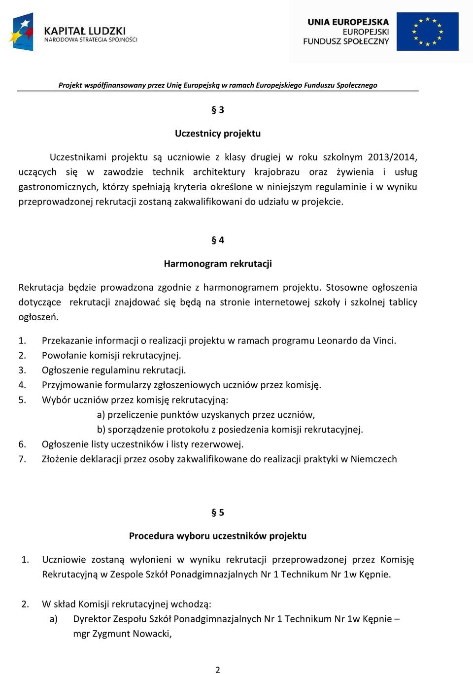 4 Harmonogram rekrutacji Rekrutacja będzie prowadzona zgodnie z harmonogramem projektu.