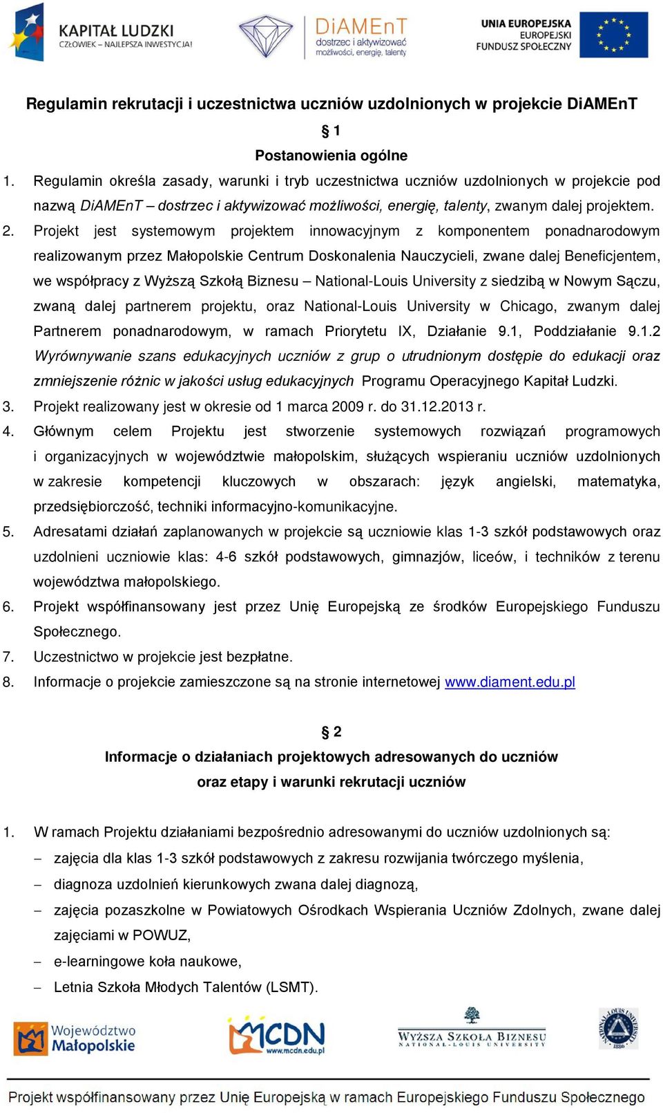 Projekt jest systemowym projektem innowacyjnym z komponentem ponadnarodowym realizowanym przez Małopolskie Centrum Doskonalenia Nauczycieli, zwane dalej Beneficjentem, we współpracy z Wyższą Szkołą