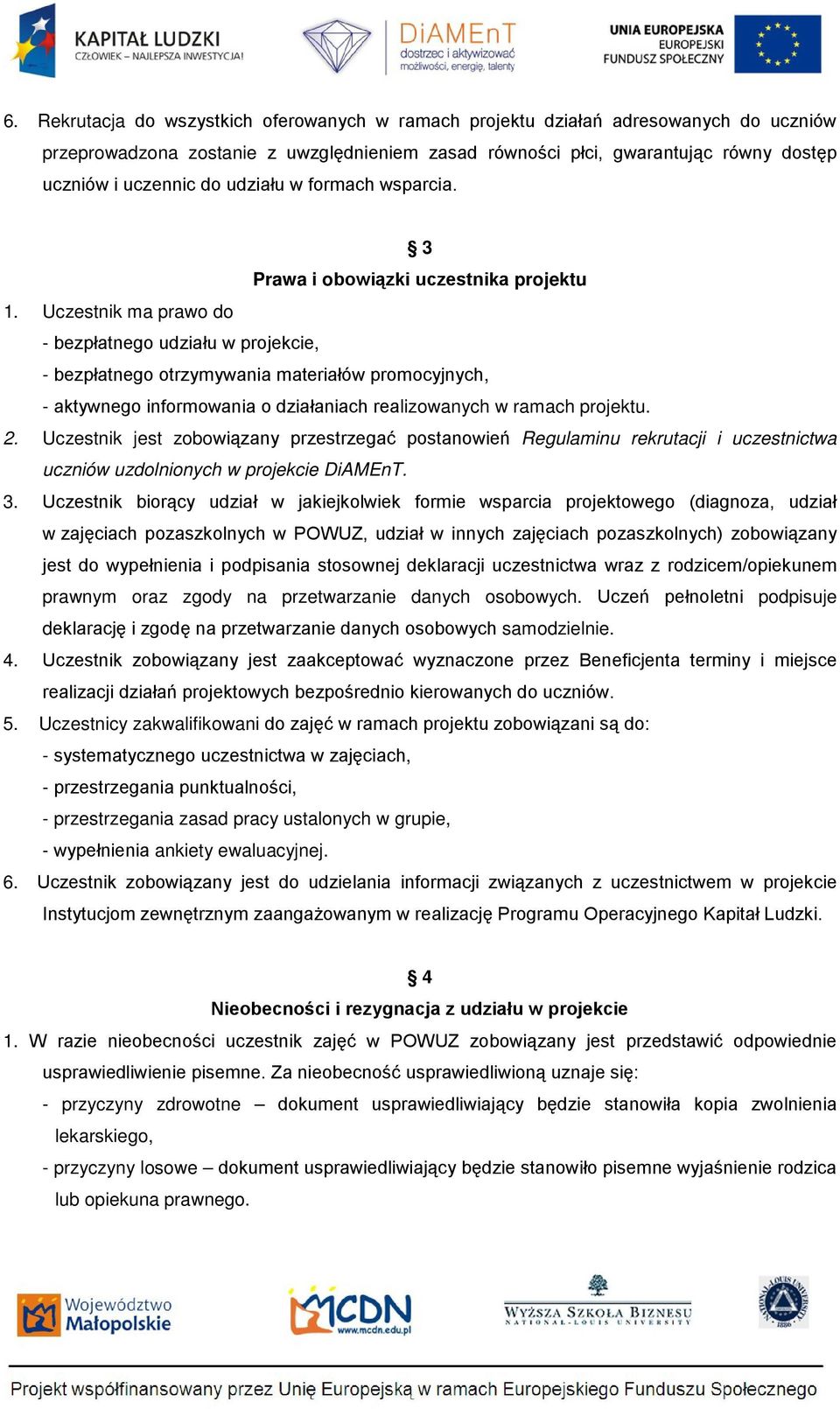 Uczestnik ma prawo do - bezpłatnego udziału w projekcie, - bezpłatnego otrzymywania materiałów promocyjnych, - aktywnego informowania o działaniach realizowanych w ramach projektu. 2.