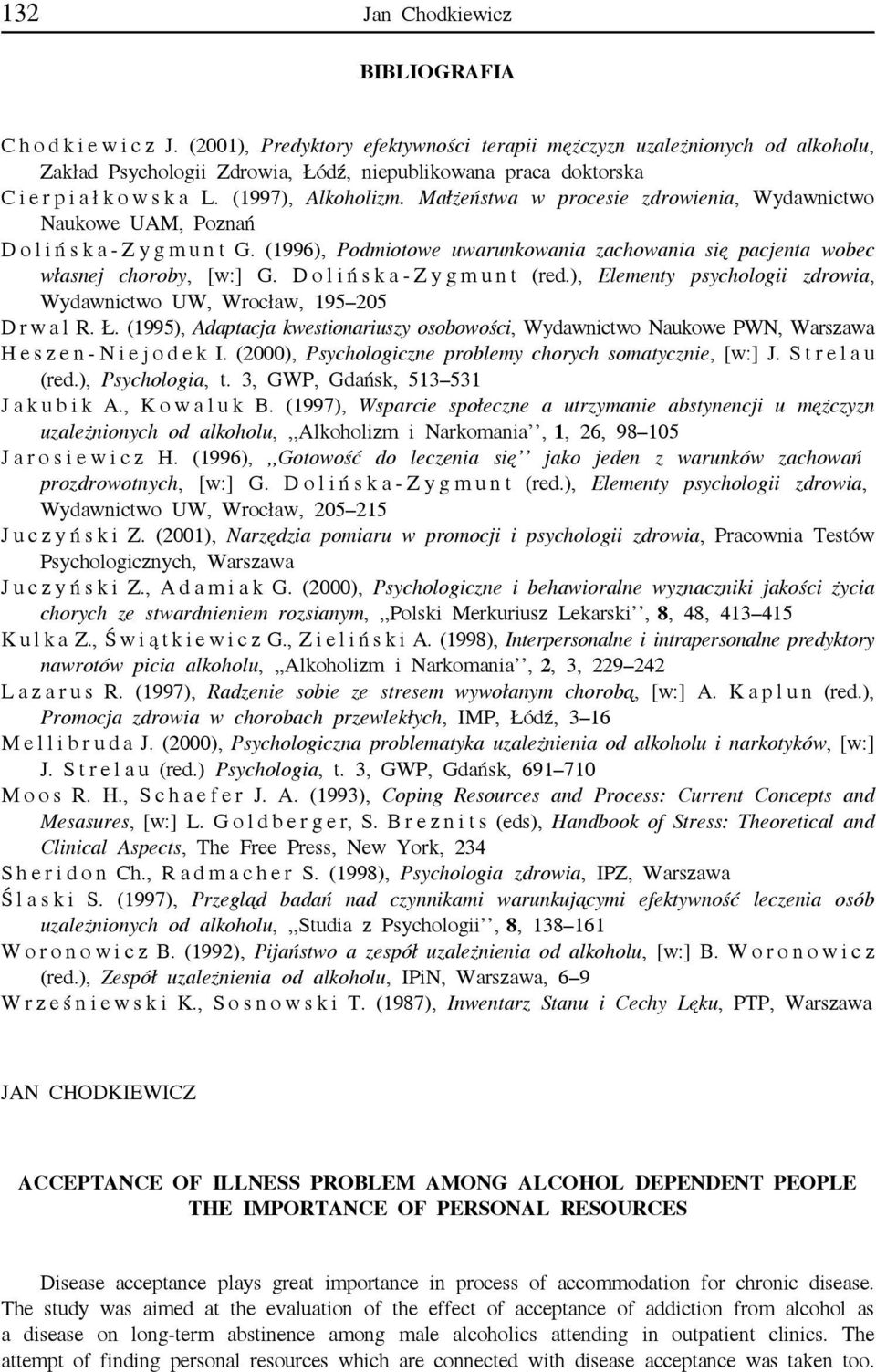 Małżeństwa w procesie zdrowiea, Wydawctwo Naukowe UAM, Poznań Dolińs k a - Z y g m u n t G. (1996), Podmiotowe uwarunkowaa zachowaa się pacjenta wobec własnej choroby, [w:] G.