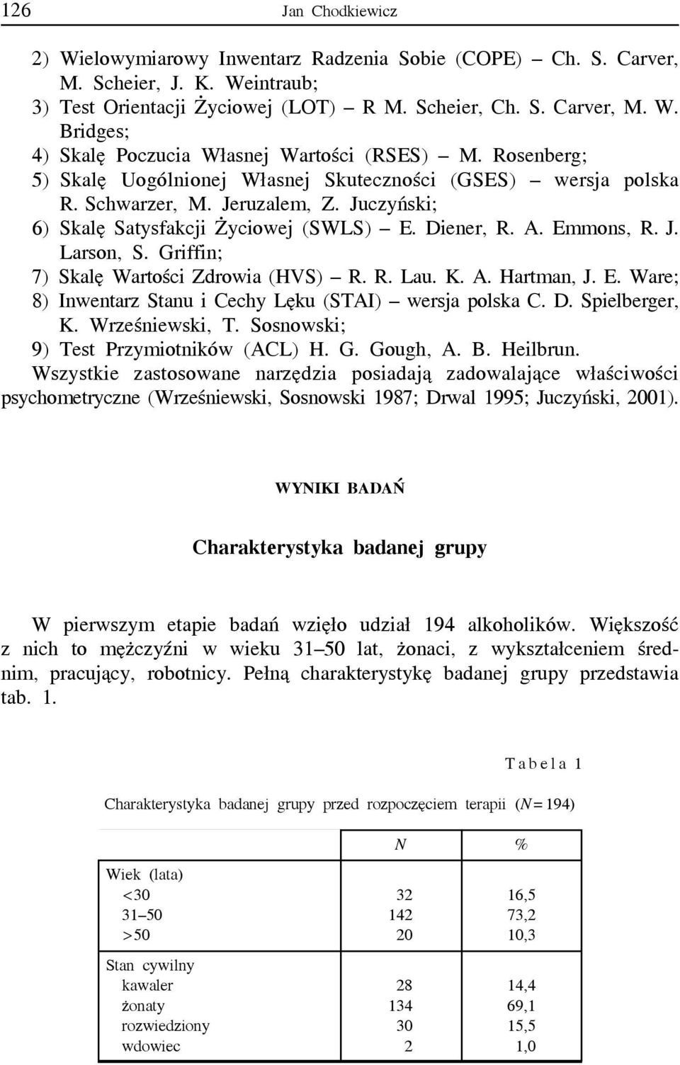Griffin; 7) Skalę Wartości Zdrowia (HVS) R. R. Lau. K. A. Hartman, J. E. Ware; 8) Inwentarz Stanu i Cechy Lęku (STAI) wersja polska C. D. Spielberger, K. Wrześewski, T.