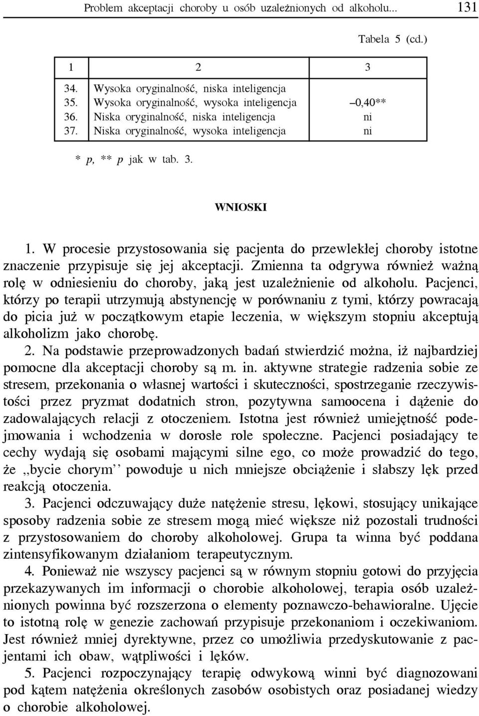 W procesie przystosowaa się pacjenta do przewlekłej choroby istotne znaczee przypisuje się jej akceptacji. Zmienna ta odgrywa róweż ważną rolę w odesieu do choroby, jaką jest uzależee od alkoholu.