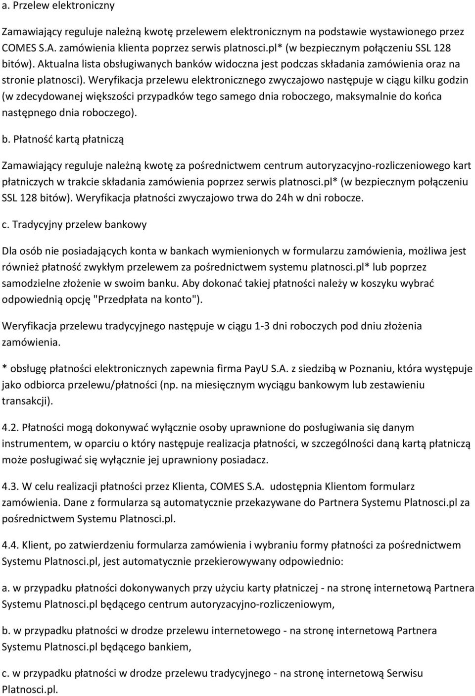 Weryfikacja przelewu elektronicznego zwyczajowo następuje w ciągu kilku godzin (w zdecydowanej większości przypadków tego samego dnia roboczego, maksymalnie do końca następnego dnia roboczego). b.