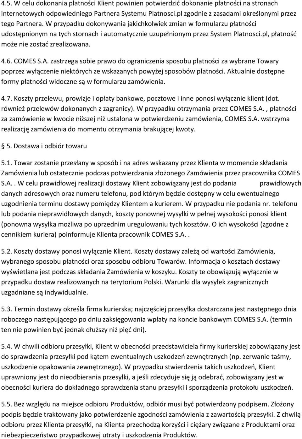 W przypadku dokonywania jakichkolwiek zmian w formularzu płatności udostępnionym na tych stornach i automatycznie uzupełnionym przez System Platnosci.pl, płatność może nie zostać zrealizowana. 4.6.