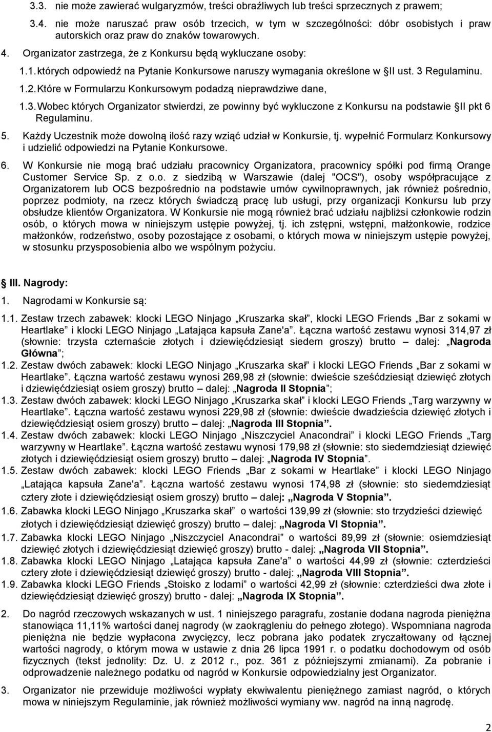1. których odpowiedź na Pytanie Konkursowe naruszy wymagania określone w II ust. 3 Regulaminu. 1.2. Które w Formularzu Konkursowym podadzą nieprawdziwe dane, 1.3. Wobec których Organizator stwierdzi, ze powinny być wykluczone z Konkursu na podstawie II pkt 6 Regulaminu.