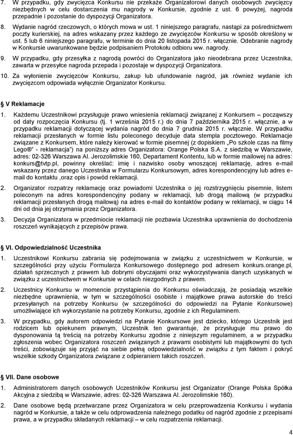 1 niniejszego paragrafu, nastąpi za pośrednictwem poczty kurierskiej, na adres wskazany przez każdego ze zwycięzców Konkursu w sposób określony w ust.