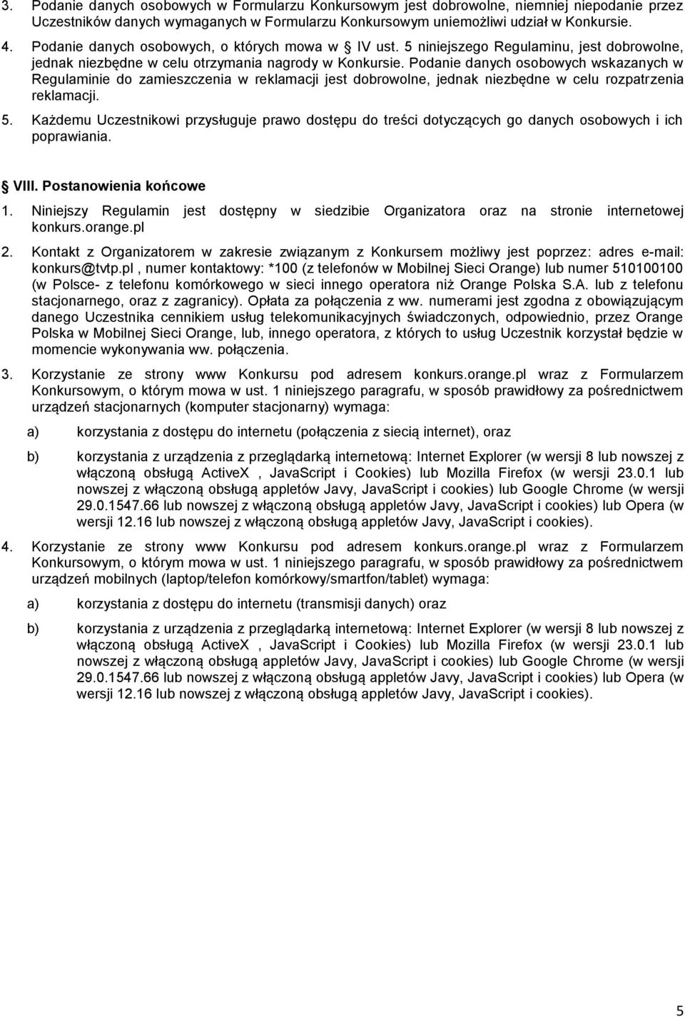 Podanie danych osobowych wskazanych w Regulaminie do zamieszczenia w reklamacji jest dobrowolne, jednak niezbędne w celu rozpatrzenia reklamacji. 5.