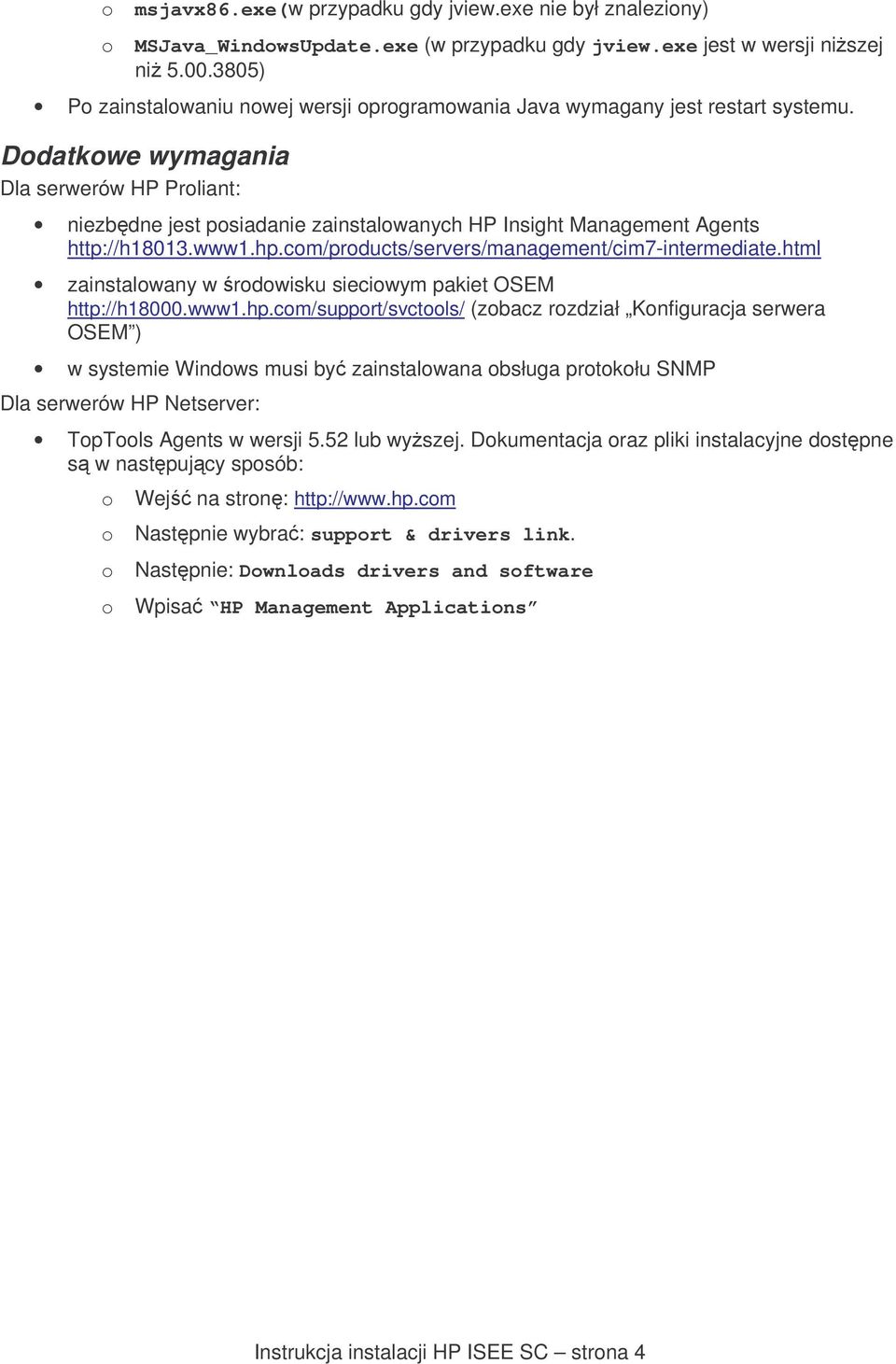 Dodatkowe wymagania Dla serwerów HP Proliant: niezbdne jest posiadanie zainstalowanych HP Insight Management Agents http://h18013.www1.hp.com/products/servers/management/cim7-intermediate.