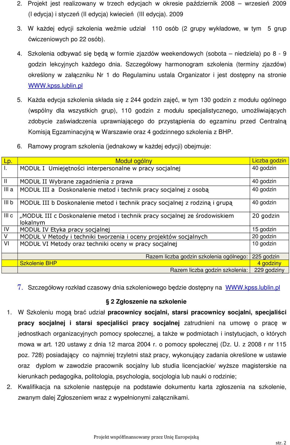 Szkolenia odbywać się będą w formie zjazdów weekendowych (sobota niedziela) po 8-9 godzin lekcyjnych kaŝdego dnia.