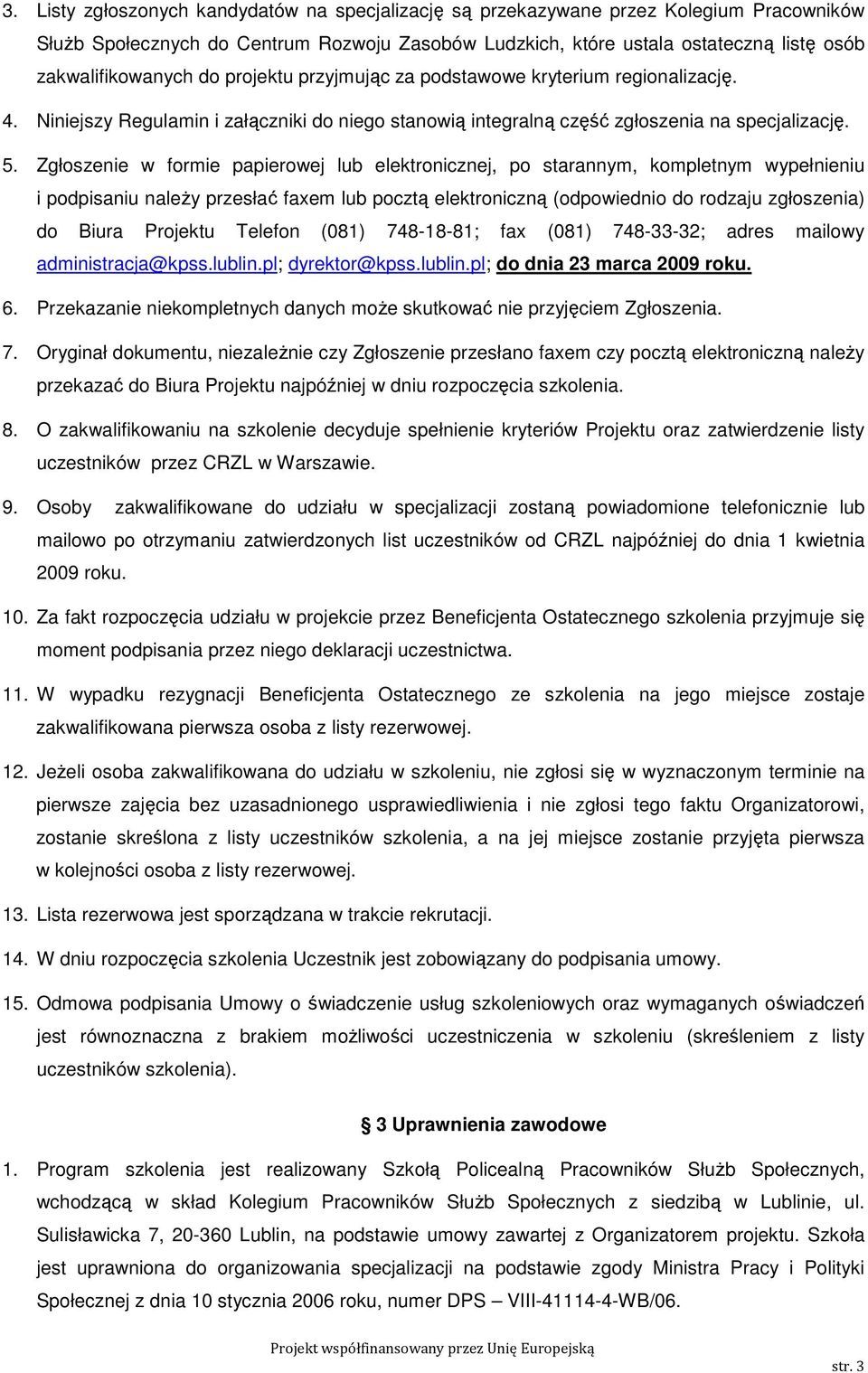 Zgłoszenie w formie papierowej lub elektronicznej, po starannym, kompletnym wypełnieniu i podpisaniu naleŝy przesłać faxem lub pocztą elektroniczną (odpowiednio do rodzaju zgłoszenia) do Biura