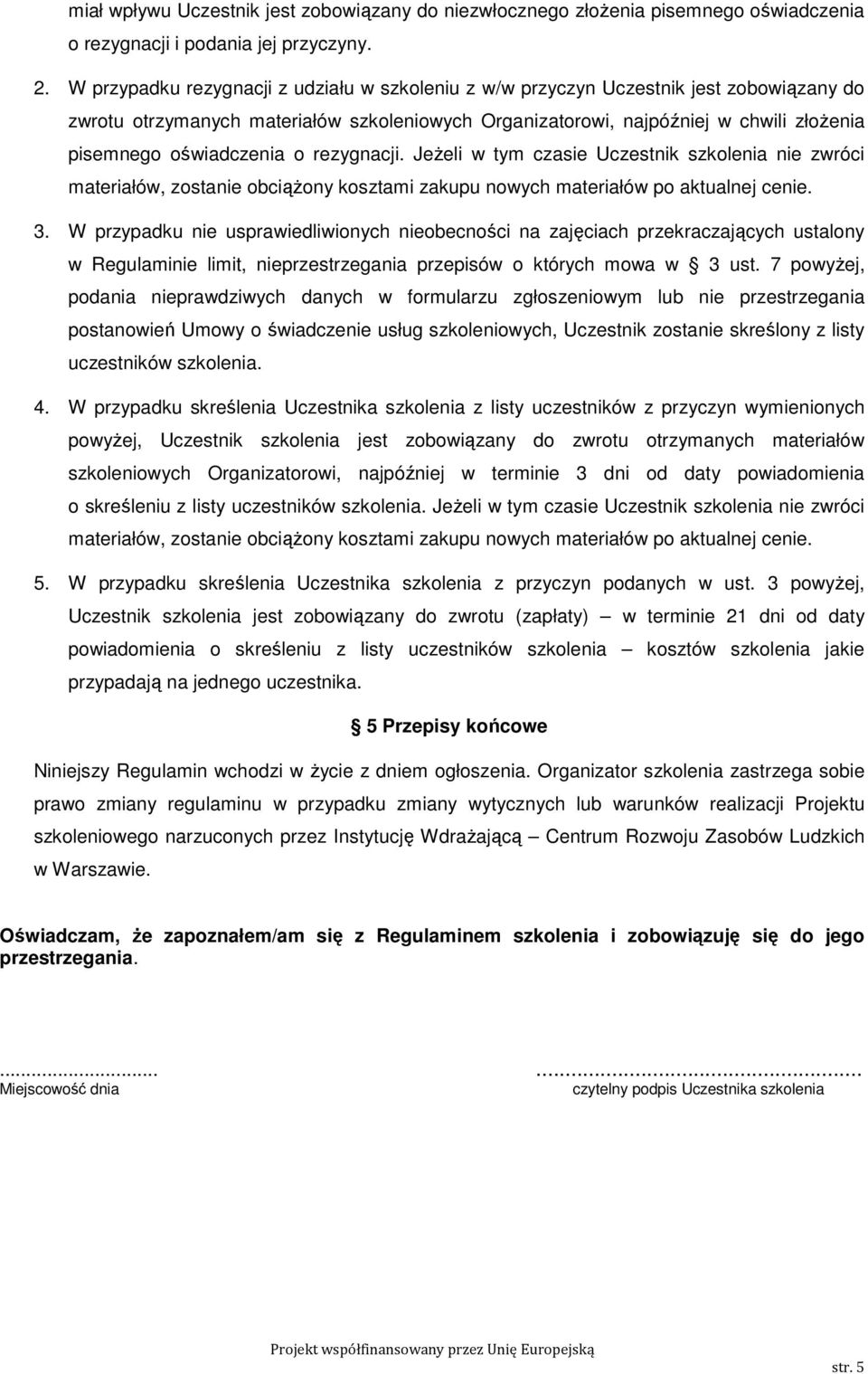 oświadczenia o rezygnacji. JeŜeli w tym czasie Uczestnik szkolenia nie zwróci materiałów, zostanie obciąŝony kosztami zakupu nowych materiałów po aktualnej cenie. 3.