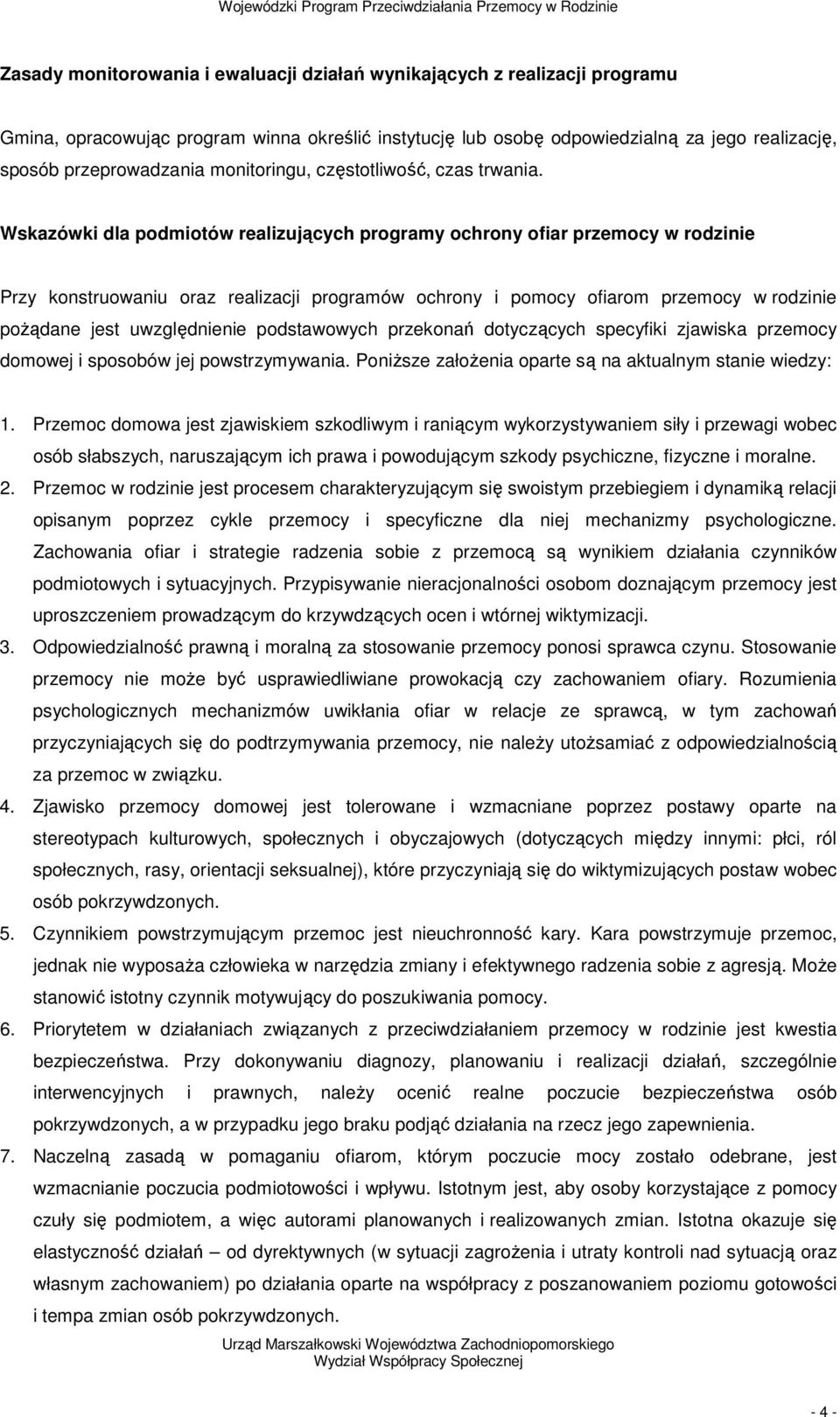 Wskazówki dla podmiotów realizujących programy ochrony ofiar przemocy w rodzinie Przy konstruowaniu oraz realizacji programów ochrony i pomocy ofiarom przemocy w rodzinie poŝądane jest uwzględnienie