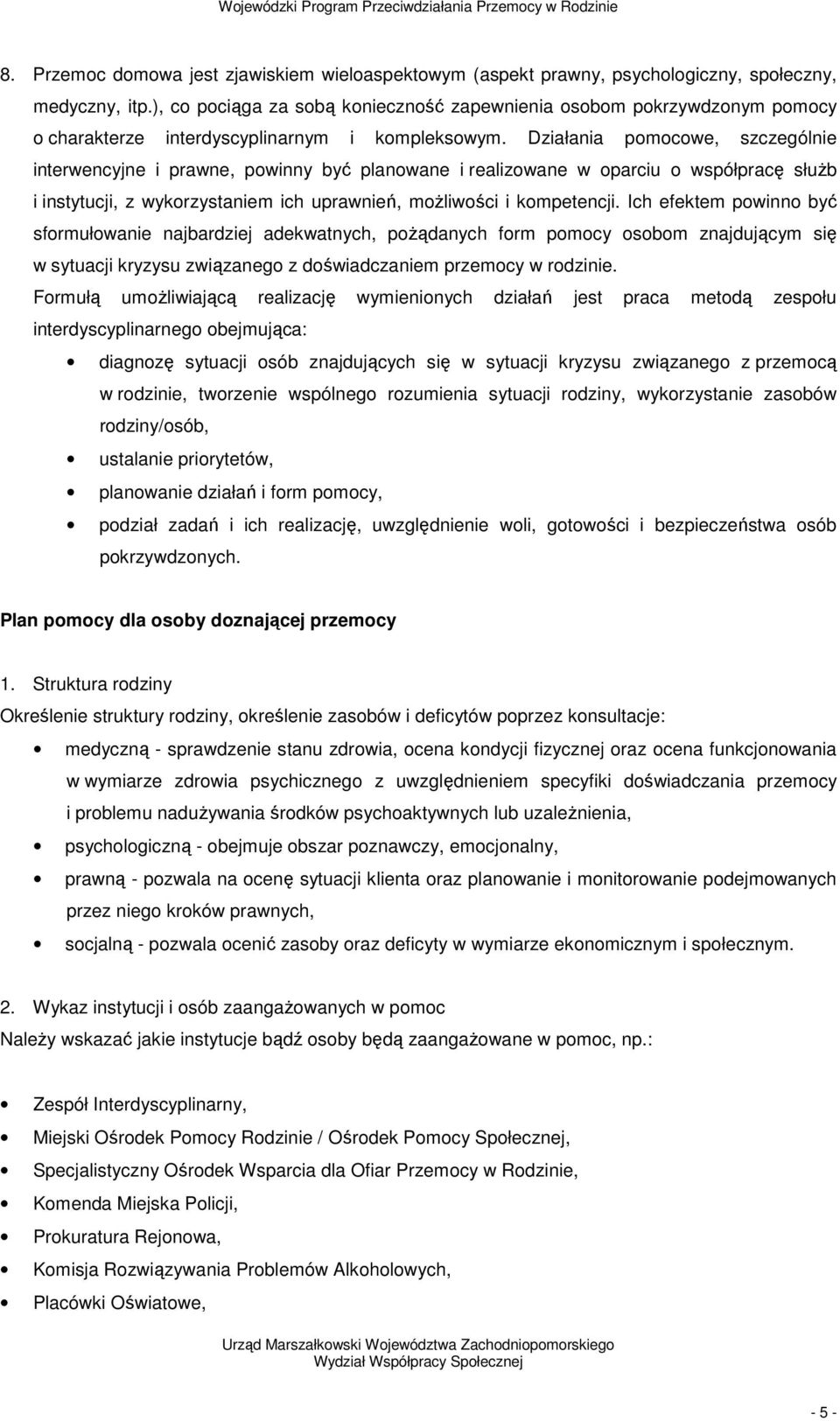 Działania pomocowe, szczególnie interwencyjne i prawne, powinny być planowane i realizowane w oparciu o współpracę słuŝb i instytucji, z wykorzystaniem ich uprawnień, moŝliwości i kompetencji.