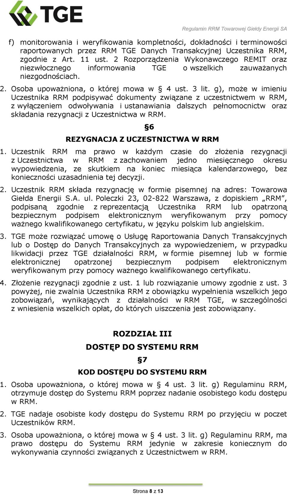 g), może w imieniu Uczestnika RRM podpisywać dokumenty związane z uczestnictwem w RRM, z wyłączeniem odwoływania i ustanawiania dalszych pełnomocnictw oraz składania rezygnacji z Uczestnictwa w RRM.